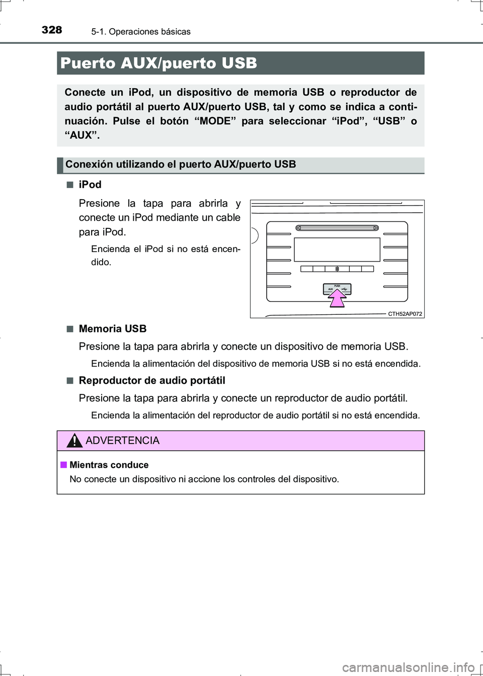 TOYOTA AURIS HYBRID 2017  Manual del propietario (in Spanish) 3285-1. Operaciones básicas
UK_AURIS_HV_HB_ES (OM12L10S)■
iPod
Presione la tapa para abrirla y
conecte un iPod mediante un cable
para iPod.
Encienda el iPod si no está encen-
dido.
■
Memoria USB