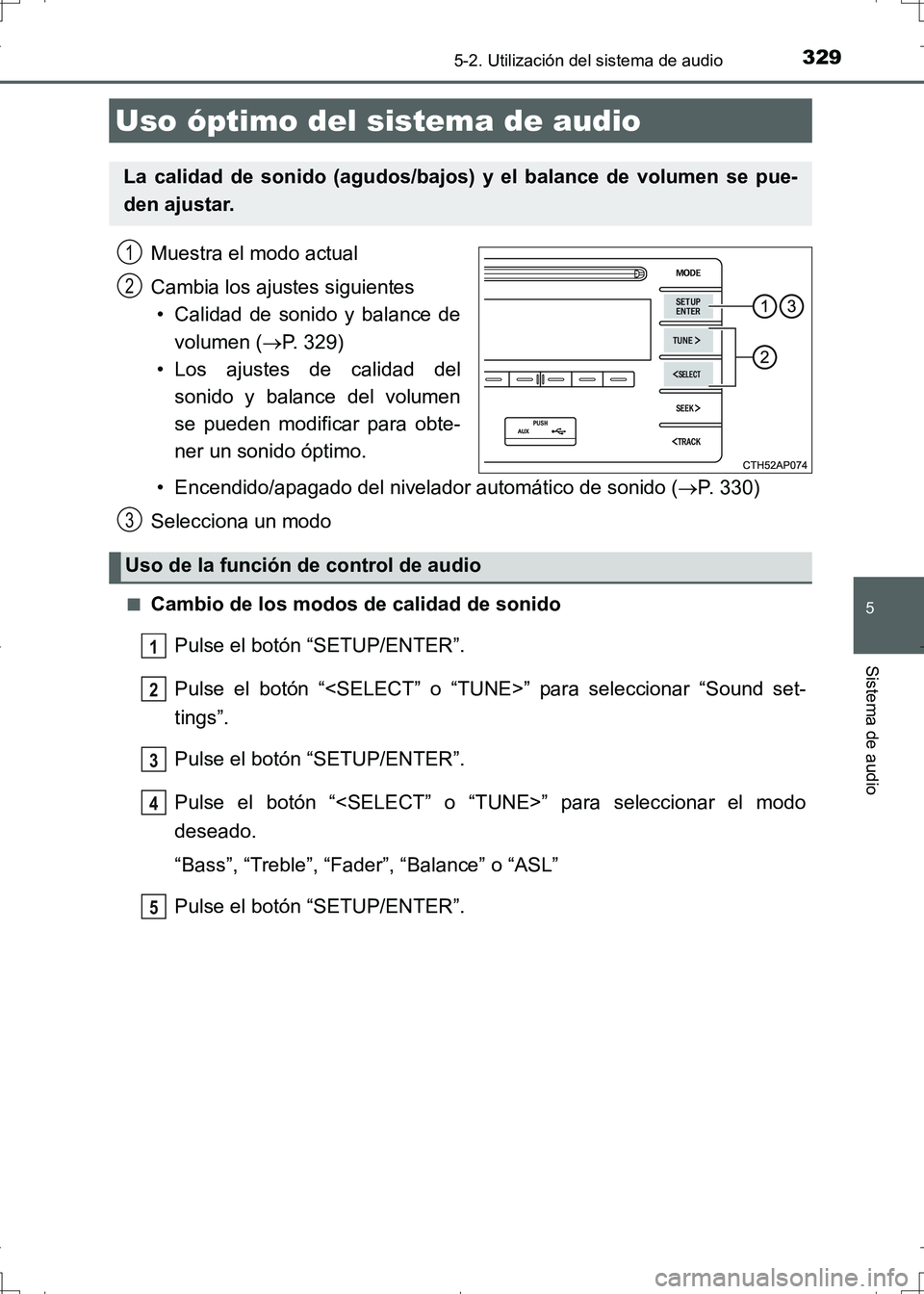 TOYOTA AURIS HYBRID 2017  Manual del propietario (in Spanish) 329
5
Sistema de audio
UK_AURIS_HV_HB_ES (OM12L10S)
5-2. Utilización del sistema de audio
Muestra el modo actual
Cambia los ajustes siguientes
• Calidad de sonido y balance de
volumen (P. 329)
