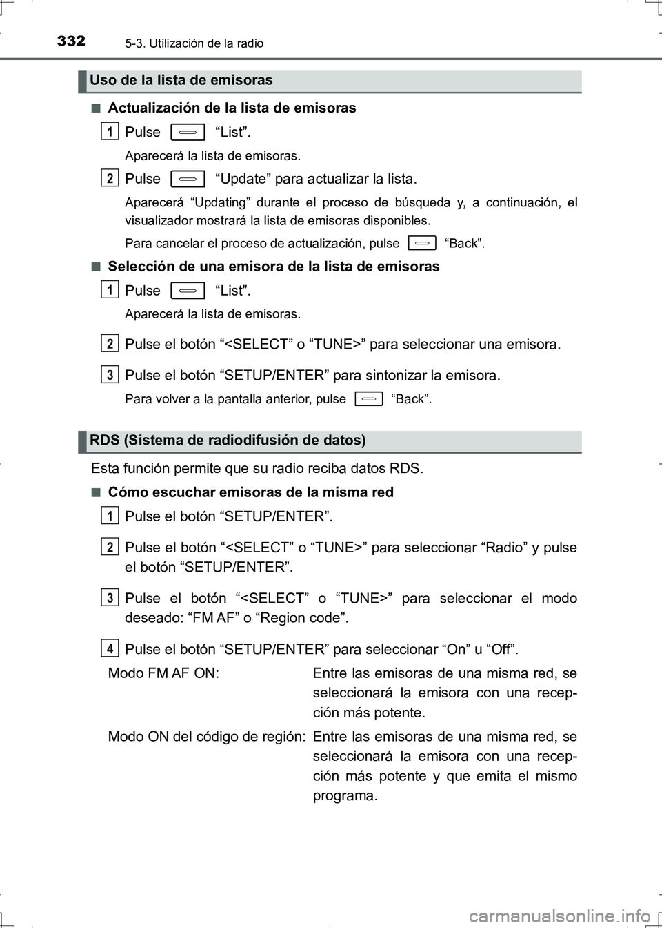 TOYOTA AURIS HYBRID 2017  Manual del propietario (in Spanish) 3325-3. Utilización de la radio
UK_AURIS_HV_HB_ES (OM12L10S)■
Actualización de la lista de emisoras
Pulse  “List”.
Aparecerá la lista de emisoras.
Pulse   “Update” para actualizar la list