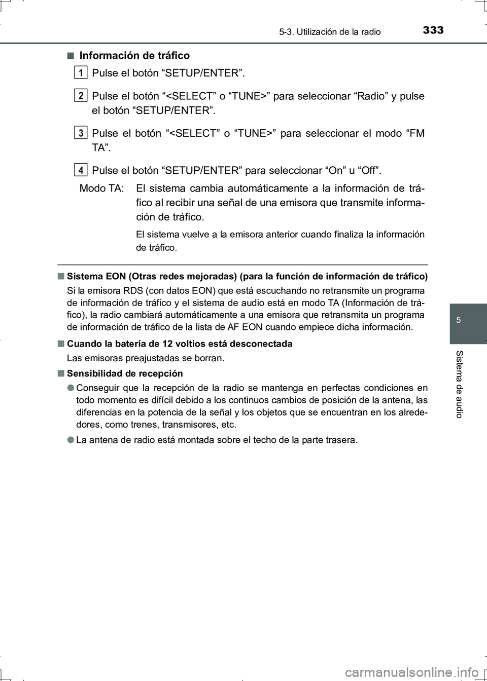 TOYOTA AURIS HYBRID 2017  Manual del propietario (in Spanish) 3335-3. Utilización de la radio
5
Sistema de audio
UK_AURIS_HV_HB_ES (OM12L10S)■
Información de tráfico
Pulse el botón “SETUP/ENTER”.
Pulse el botón “<SELECT” o “TUNE>” para selecci