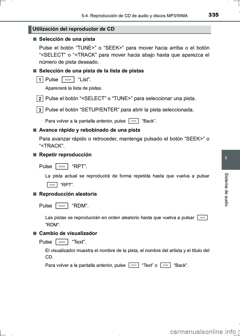 TOYOTA AURIS HYBRID 2017  Manual del propietario (in Spanish) 3355-4. Reproducción de CD de audio y discos MP3/WMA
5
Sistema de audio
UK_AURIS_HV_HB_ES (OM12L10S)■
Selección de una pista
Pulse el botón “TUNE>” o “SEEK>” para mover hacia arriba o el 