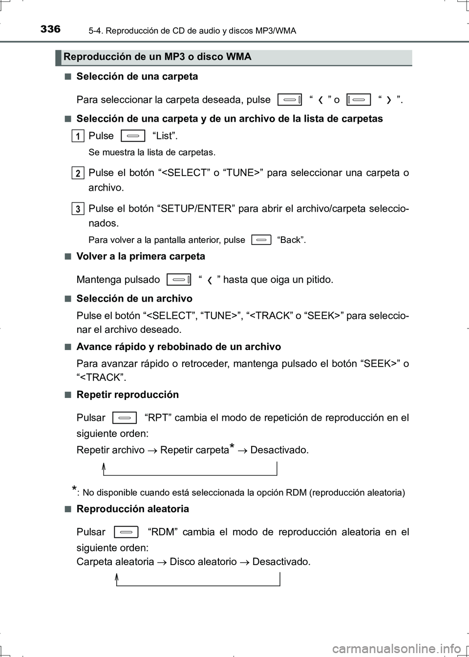 TOYOTA AURIS HYBRID 2017  Manual del propietario (in Spanish) 3365-4. Reproducción de CD de audio y discos MP3/WMA
UK_AURIS_HV_HB_ES (OM12L10S)■
Selección de una carpeta
Para seleccionar la carpeta deseada, pulse   “ ” o   “ ”.
■Selección de una c