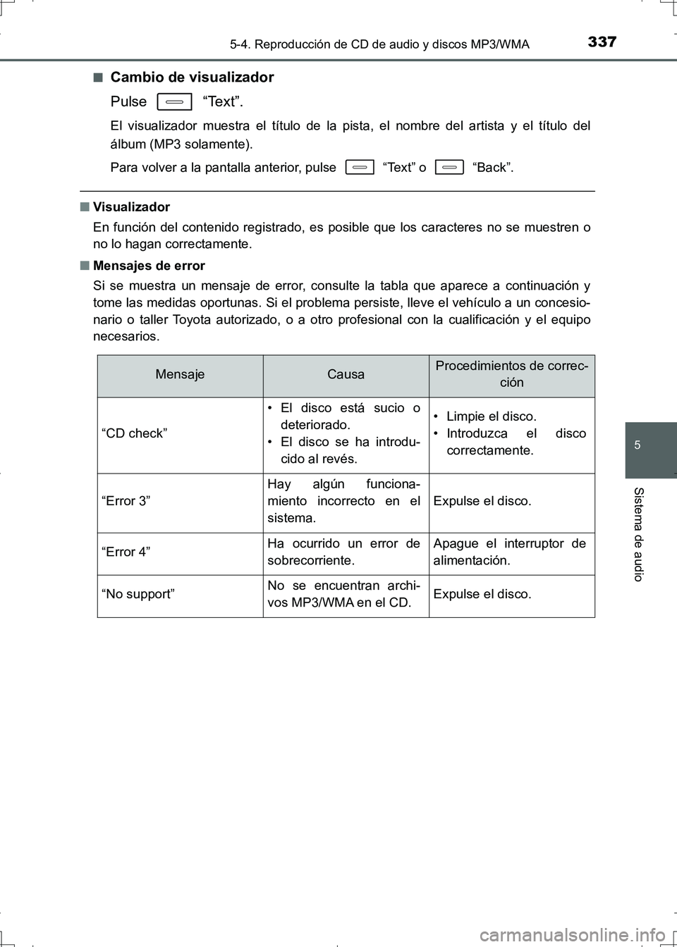 TOYOTA AURIS HYBRID 2017  Manual del propietario (in Spanish) 3375-4. Reproducción de CD de audio y discos MP3/WMA
5
Sistema de audio
UK_AURIS_HV_HB_ES (OM12L10S)■
Cambio de visualizador
Pulse  “Text”.
El visualizador muestra el título de la pista, el no
