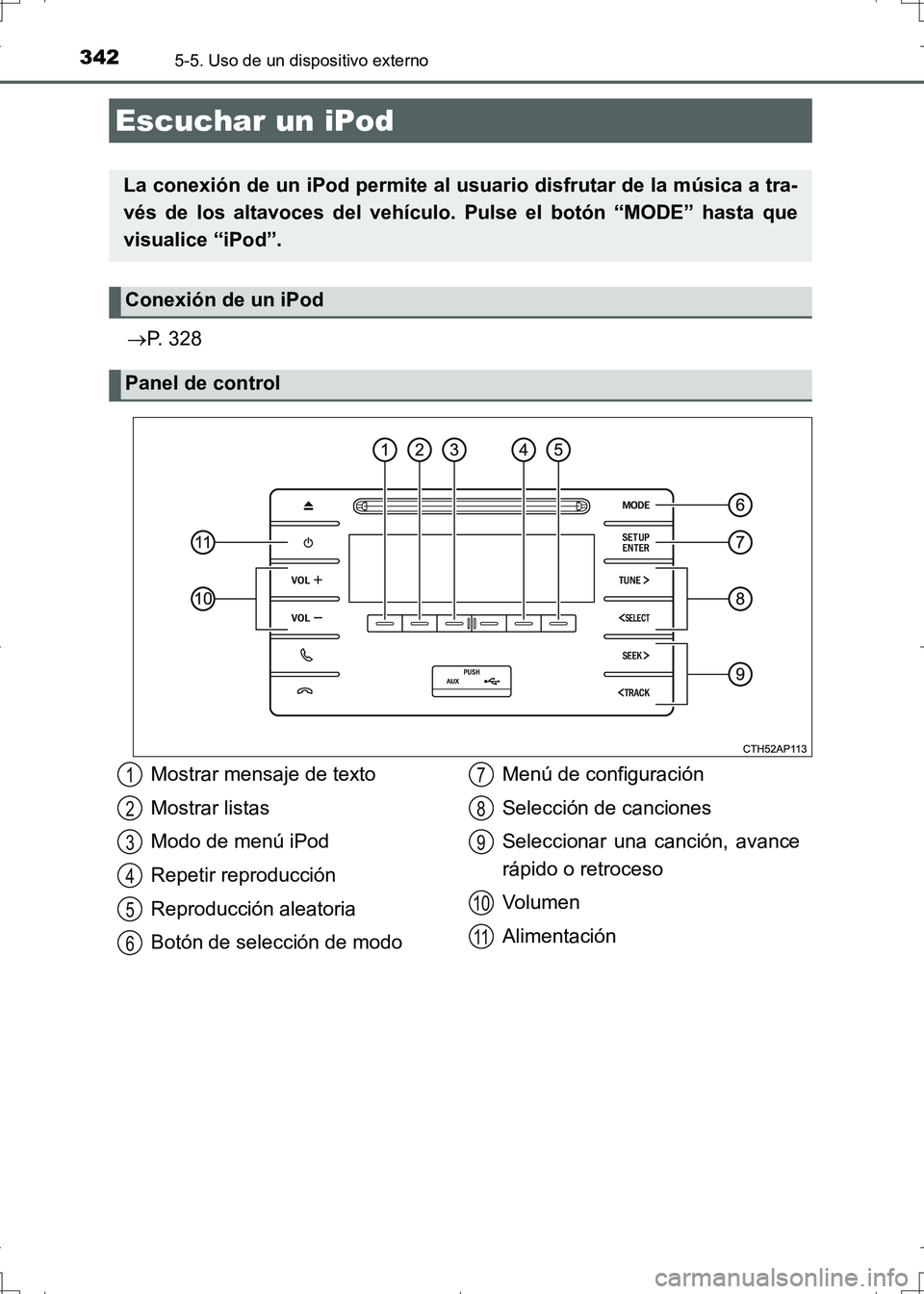TOYOTA AURIS HYBRID 2017  Manual del propietario (in Spanish) 342
UK_AURIS_HV_HB_ES (OM12L10S)
5-5. Uso de un dispositivo externo
P. 328
Escuchar un iPod
La conexión de un iPod permite al usuario disfrutar de la música a tra-
vés de los altavoces del vehí