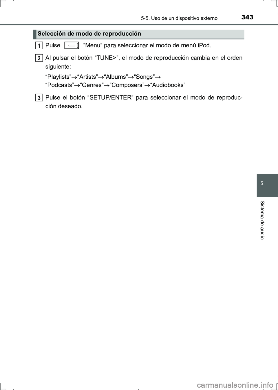 TOYOTA AURIS HYBRID 2017  Manual del propietario (in Spanish) 3435-5. Uso de un dispositivo externo
5
Sistema de audio
UK_AURIS_HV_HB_ES (OM12L10S)
Pulse   “Menu” para seleccionar el modo de menú iPod.
Al pulsar el botón “TUNE>”, el modo de reproducci
