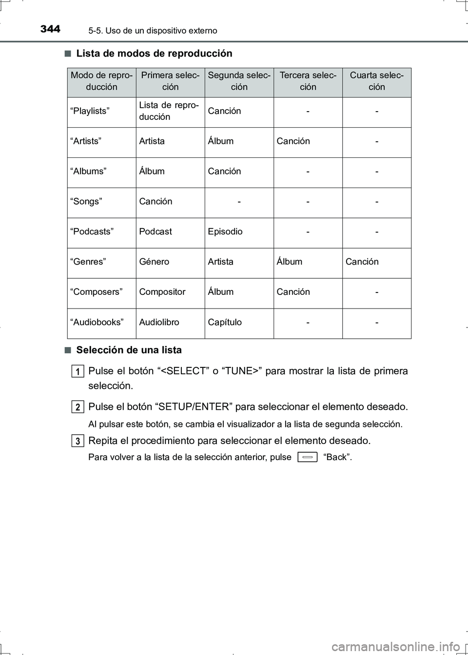 TOYOTA AURIS HYBRID 2017  Manual del propietario (in Spanish) 3445-5. Uso de un dispositivo externo
UK_AURIS_HV_HB_ES (OM12L10S)■
Lista de modos de reproducción
■Selección de una lista
Pulse el botón “<SELECT” o “TUNE>” para mostrar la lista de pr