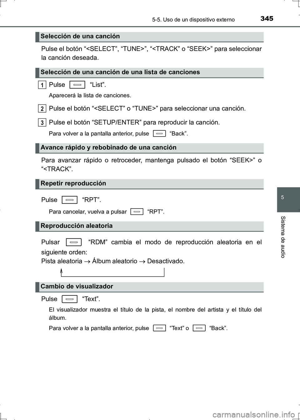 TOYOTA AURIS HYBRID 2017  Manual del propietario (in Spanish) 3455-5. Uso de un dispositivo externo
5
Sistema de audio
UK_AURIS_HV_HB_ES (OM12L10S)
Pulse el botón “<SELECT”, “TUNE>”, “<TRACK” o “SEEK>” para seleccionar
la canción deseada.
Pulse