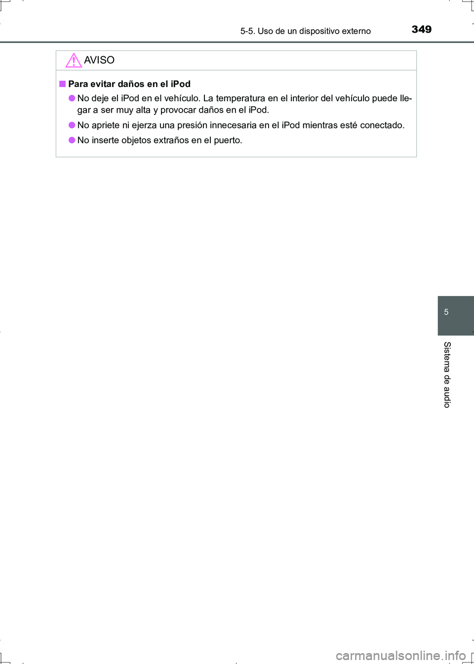TOYOTA AURIS HYBRID 2017  Manual del propietario (in Spanish) 3495-5. Uso de un dispositivo externo
5
Sistema de audio
UK_AURIS_HV_HB_ES (OM12L10S)
AV I S O
■Para evitar daños en el iPod
●No deje el iPod en el vehículo. La temperatura en el interior del ve