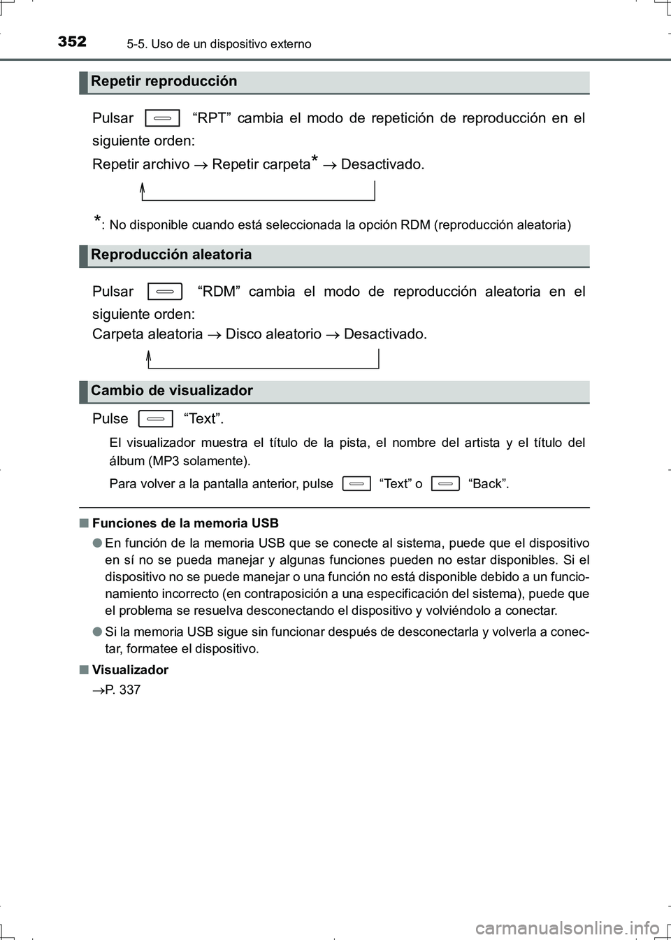 TOYOTA AURIS HYBRID 2017  Manual del propietario (in Spanish) 3525-5. Uso de un dispositivo externo
UK_AURIS_HV_HB_ES (OM12L10S)
Pulsar   “RPT” cambia el modo de repetición de reproducción en el
siguiente orden: 
Repetir archivo  Repetir carpeta
*  D