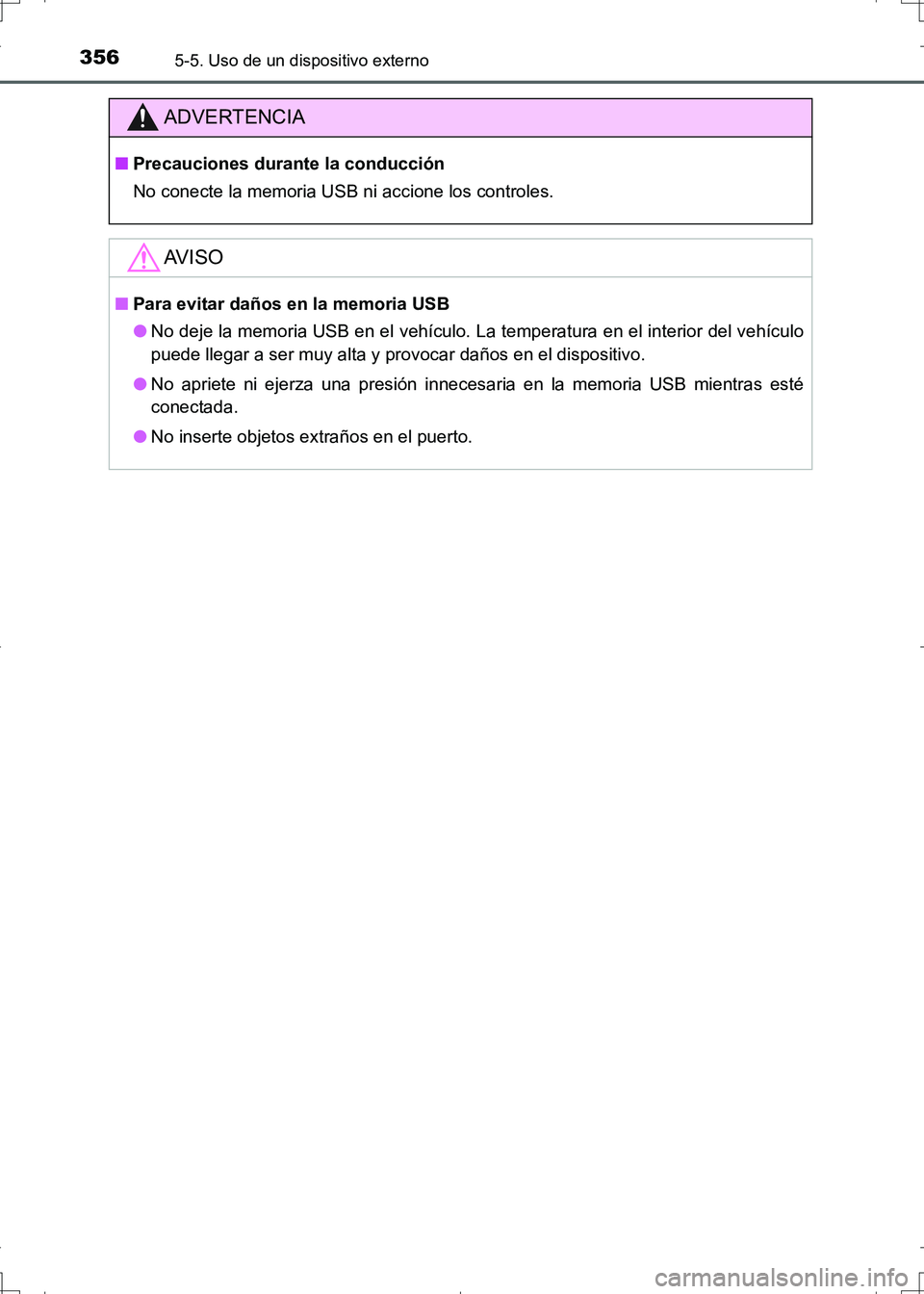 TOYOTA AURIS HYBRID 2017  Manual del propietario (in Spanish) 3565-5. Uso de un dispositivo externo
UK_AURIS_HV_HB_ES (OM12L10S)
ADVERTENCIA
■Precauciones durante la conducción
No conecte la memoria USB ni accione los controles.
AV I S O
■Para evitar daños