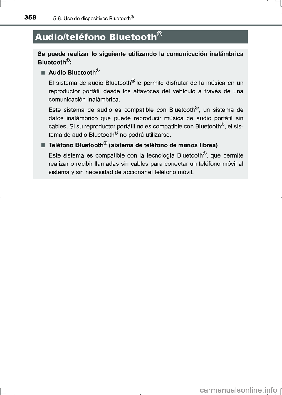 TOYOTA AURIS HYBRID 2017  Manual del propietario (in Spanish) 358
UK_AURIS_HV_HB_ES (OM12L10S)
5-6. Uso de dispositivos Bluetooth®
Audio/teléfono Bluetooth®
Se puede realizar lo siguiente utilizando la comunicación inalámbrica
Bluetooth®:
■Audio Bluetoot