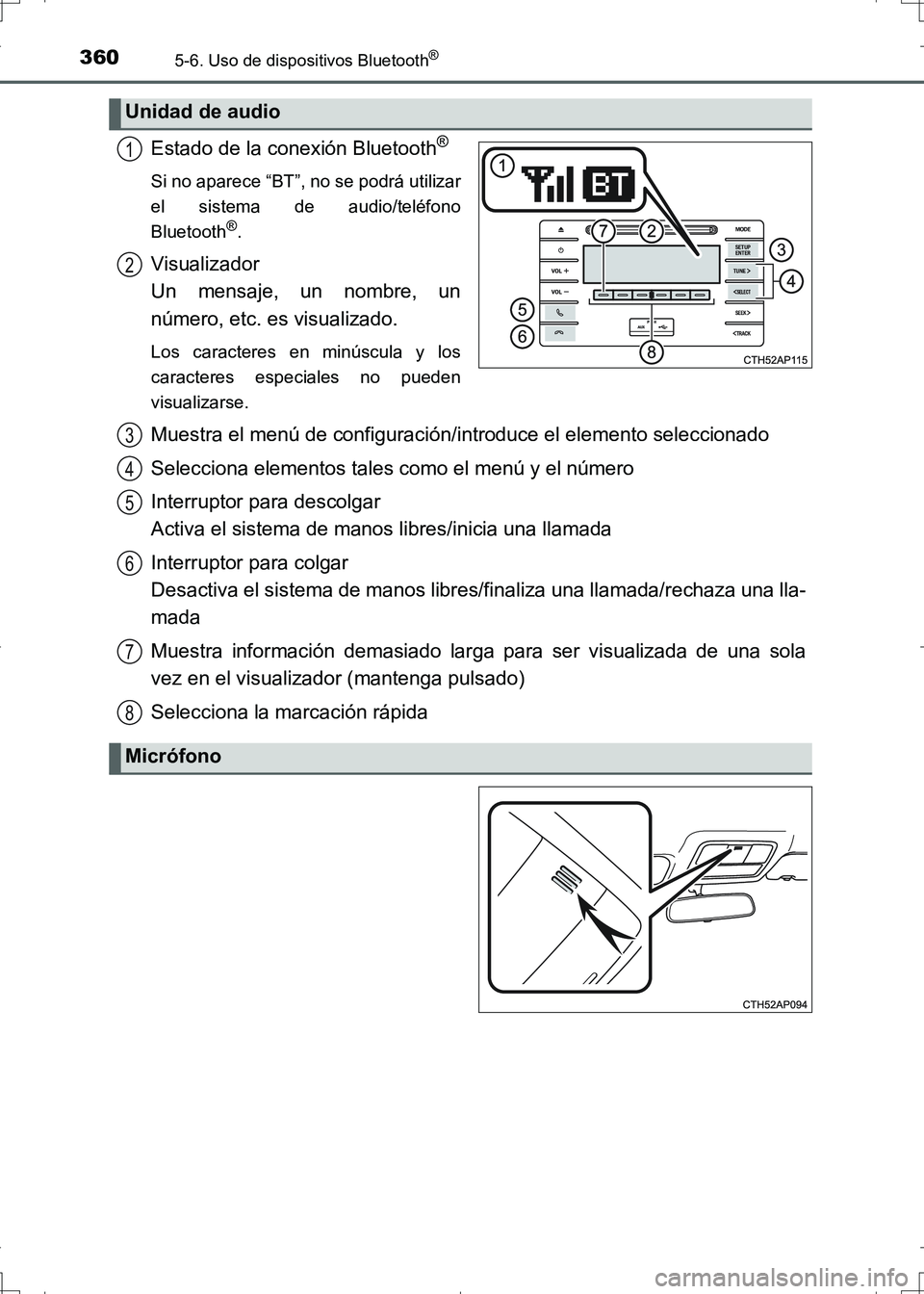 TOYOTA AURIS HYBRID 2017  Manual del propietario (in Spanish) 3605-6. Uso de dispositivos Bluetooth®
UK_AURIS_HV_HB_ES (OM12L10S)
Estado de la conexión Bluetooth®
Si no aparece “BT”, no se podrá utilizar
el sistema de audio/teléfono
Bluetooth
®.
Visual