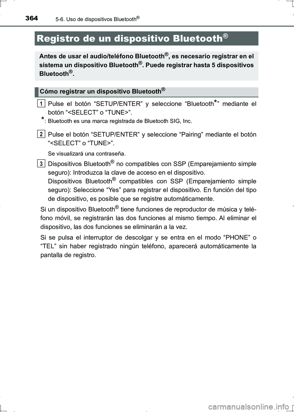 TOYOTA AURIS HYBRID 2017 Manual del propietario (in Spanish) 3645-6. Uso de dispositivos Bluetooth®
UK_AURIS_HV_HB_ES (OM12L10S)
Pulse el botón “SETUP/ENTER” y seleccione “Bluetooth*” mediante el
botón “<SELECT” o “TUNE>”.
*: Bluetooth es una TOYOTA AURIS HYBRID 2017 Manual del propietario (in Spanish) 3645-6. Uso de dispositivos Bluetooth®
UK_AURIS_HV_HB_ES (OM12L10S)
Pulse el botón “SETUP/ENTER” y seleccione “Bluetooth*” mediante el
botón “<SELECT” o “TUNE>”.
*: Bluetooth es una