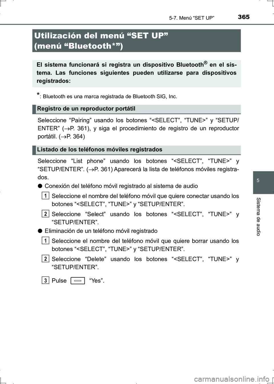 TOYOTA AURIS HYBRID 2017 Manual del propietario (in Spanish) 365
5
Sistema de audio
UK_AURIS_HV_HB_ES (OM12L10S)
5-7. Menú “SET UP”
*: Bluetooth es una marca registrada de Bluetooth SIG, Inc.
Seleccione “Pairing” usando los botones “<SELECT”, “TU TOYOTA AURIS HYBRID 2017 Manual del propietario (in Spanish) 365
5
Sistema de audio
UK_AURIS_HV_HB_ES (OM12L10S)
5-7. Menú “SET UP”
*: Bluetooth es una marca registrada de Bluetooth SIG, Inc.
Seleccione “Pairing” usando los botones “<SELECT”, “TU