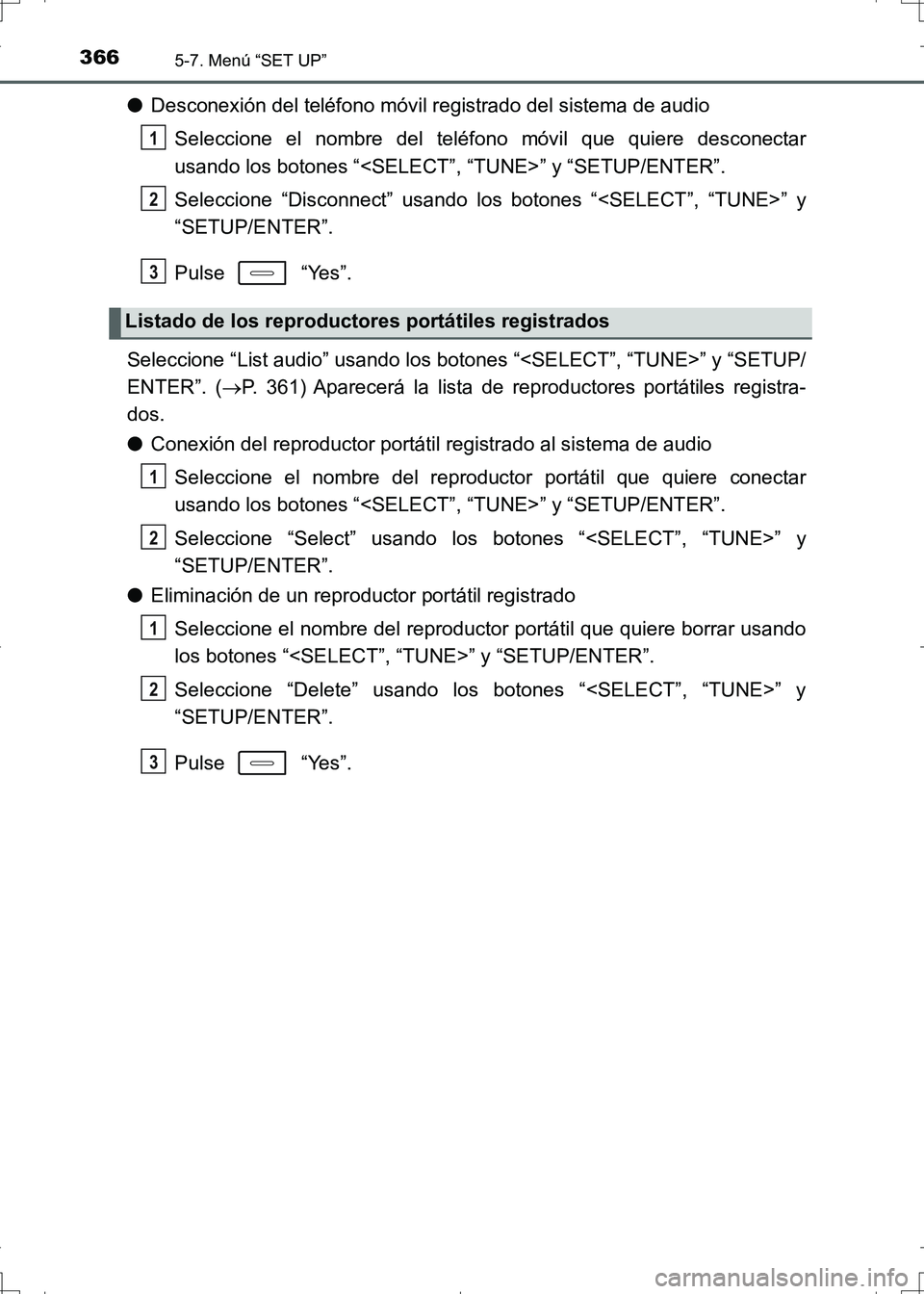 TOYOTA AURIS HYBRID 2017 Manual del propietario (in Spanish) 3665-7. Menú “SET UP”
UK_AURIS_HV_HB_ES (OM12L10S)
●Desconexión del teléfono móvil registrado del sistema de audio
Seleccione el nombre del teléfono móvil que quiere desconectar
usando los TOYOTA AURIS HYBRID 2017 Manual del propietario (in Spanish) 3665-7. Menú “SET UP”
UK_AURIS_HV_HB_ES (OM12L10S)
●Desconexión del teléfono móvil registrado del sistema de audio
Seleccione el nombre del teléfono móvil que quiere desconectar
usando los