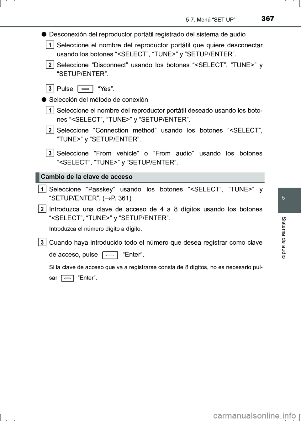 TOYOTA AURIS HYBRID 2017 Manual del propietario (in Spanish) 3675-7. Menú “SET UP”
5
Sistema de audio
UK_AURIS_HV_HB_ES (OM12L10S)
●Desconexión del reproductor portátil registrado del sistema de audio
Seleccione el nombre del reproductor portátil que TOYOTA AURIS HYBRID 2017 Manual del propietario (in Spanish) 3675-7. Menú “SET UP”
5
Sistema de audio
UK_AURIS_HV_HB_ES (OM12L10S)
●Desconexión del reproductor portátil registrado del sistema de audio
Seleccione el nombre del reproductor portátil que