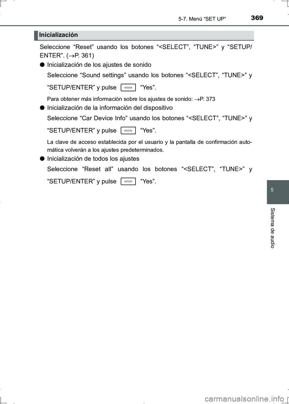 TOYOTA AURIS HYBRID 2017 Manual del propietario (in Spanish) 3695-7. Menú “SET UP”
5
Sistema de audio
UK_AURIS_HV_HB_ES (OM12L10S)
Seleccione “Reset” usando los botones “<SELECT”, “TUNE>” y “SETUP/
ENTER”. (P. 361)
●Inicialización de TOYOTA AURIS HYBRID 2017 Manual del propietario (in Spanish) 3695-7. Menú “SET UP”
5
Sistema de audio
UK_AURIS_HV_HB_ES (OM12L10S)
Seleccione “Reset” usando los botones “<SELECT”, “TUNE>” y “SETUP/
ENTER”. (P. 361)
●Inicialización de
