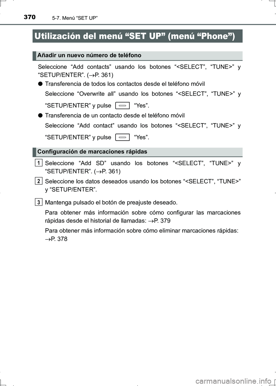 TOYOTA AURIS HYBRID 2017 Manual del propietario (in Spanish) 3705-7. Menú “SET UP”
UK_AURIS_HV_HB_ES (OM12L10S)
Seleccione “Add contacts” usando los botones “<SELECT”, “TUNE>” y
“SETUP/ENTER”. (P. 361)
●Transferencia de todos los conta TOYOTA AURIS HYBRID 2017 Manual del propietario (in Spanish) 3705-7. Menú “SET UP”
UK_AURIS_HV_HB_ES (OM12L10S)
Seleccione “Add contacts” usando los botones “<SELECT”, “TUNE>” y
“SETUP/ENTER”. (P. 361)
●Transferencia de todos los conta