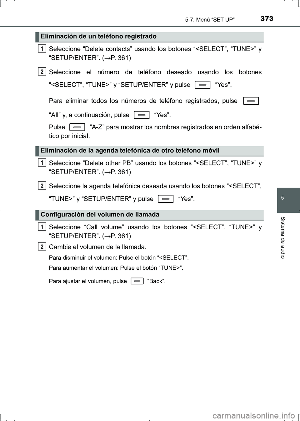 TOYOTA AURIS HYBRID 2017 Manual del propietario (in Spanish) 3735-7. Menú “SET UP”
5
Sistema de audio
UK_AURIS_HV_HB_ES (OM12L10S)
Seleccione “Delete contacts” usando los botones “<SELECT”, “TUNE>” y
“SETUP/ENTER”. (P. 361)
Seleccione el TOYOTA AURIS HYBRID 2017 Manual del propietario (in Spanish) 3735-7. Menú “SET UP”
5
Sistema de audio
UK_AURIS_HV_HB_ES (OM12L10S)
Seleccione “Delete contacts” usando los botones “<SELECT”, “TUNE>” y
“SETUP/ENTER”. (P. 361)
Seleccione el