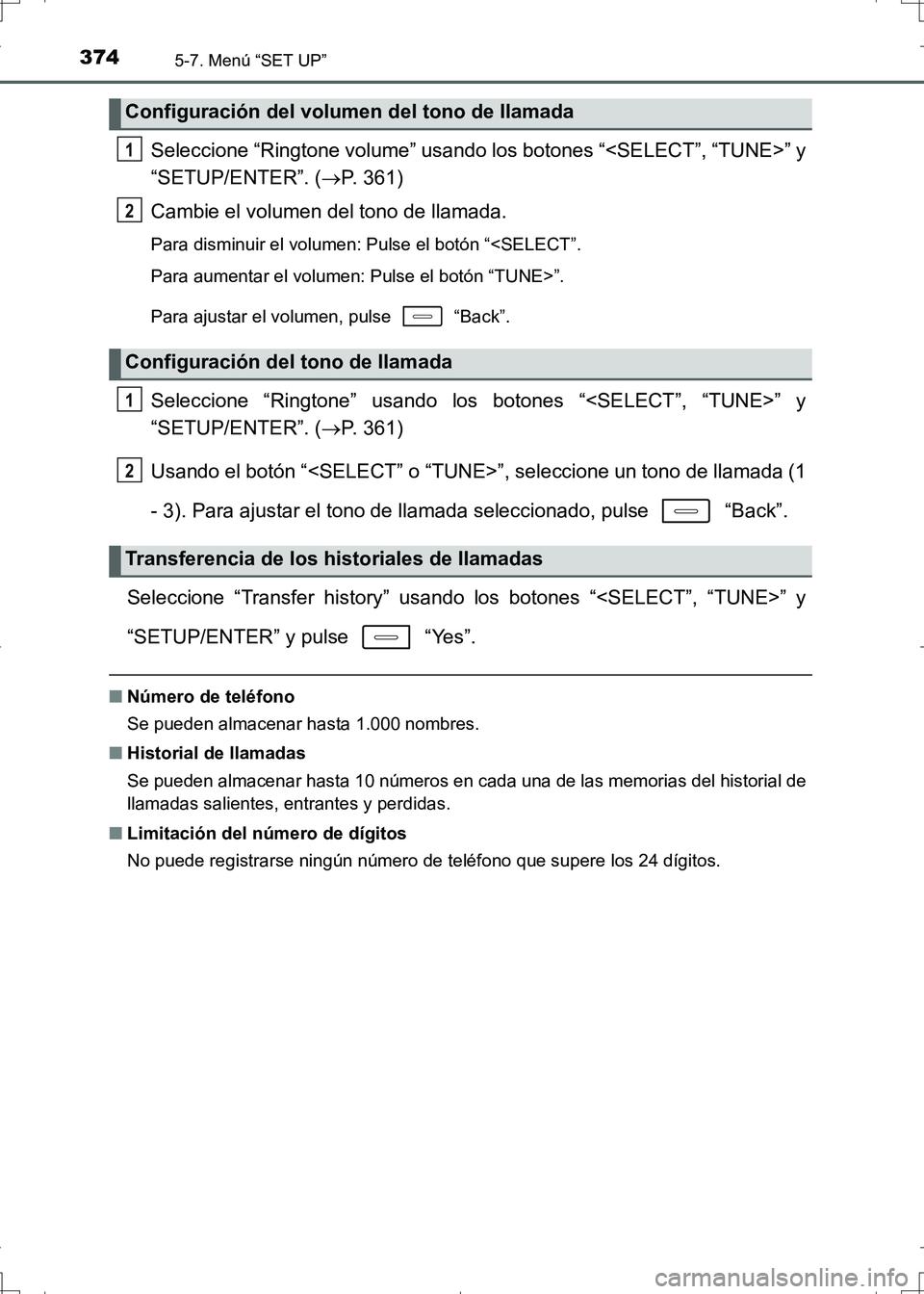 TOYOTA AURIS HYBRID 2017 Manual del propietario (in Spanish) 3745-7. Menú “SET UP”
UK_AURIS_HV_HB_ES (OM12L10S)
Seleccione “Ringtone volume” usando los botones “<SELECT”, “TUNE>” y
“SETUP/ENTER”. (P. 361)
Cambie el volumen del tono de ll TOYOTA AURIS HYBRID 2017 Manual del propietario (in Spanish) 3745-7. Menú “SET UP”
UK_AURIS_HV_HB_ES (OM12L10S)
Seleccione “Ringtone volume” usando los botones “<SELECT”, “TUNE>” y
“SETUP/ENTER”. (P. 361)
Cambie el volumen del tono de ll
