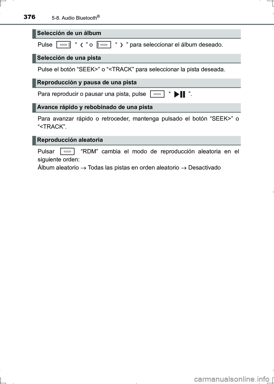 TOYOTA AURIS HYBRID 2017 Manual del propietario (in Spanish) 3765-8. Audio Bluetooth®
UK_AURIS_HV_HB_ES (OM12L10S)
Pulse “ ” o “ ” para seleccionar el álbum deseado.
Pulse el botón “SEEK>” o “<TRACK” para seleccionar la pista deseada.
Par TOYOTA AURIS HYBRID 2017 Manual del propietario (in Spanish) 3765-8. Audio Bluetooth®
UK_AURIS_HV_HB_ES (OM12L10S)
Pulse “ ” o “ ” para seleccionar el álbum deseado.
Pulse el botón “SEEK>” o “<TRACK” para seleccionar la pista deseada.
Par