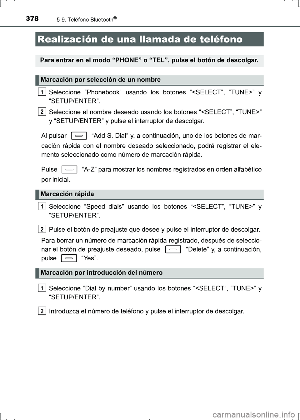 TOYOTA AURIS HYBRID 2017 Manual del propietario (in Spanish) 378
UK_AURIS_HV_HB_ES (OM12L10S)
5-9. Teléfono Bluetooth®
Seleccione “Phonebook” usando los botones “<SELECT”, “TUNE>” y
“SETUP/ENTER”.
Seleccione el nombre deseado usando los botone TOYOTA AURIS HYBRID 2017 Manual del propietario (in Spanish) 378
UK_AURIS_HV_HB_ES (OM12L10S)
5-9. Teléfono Bluetooth®
Seleccione “Phonebook” usando los botones “<SELECT”, “TUNE>” y
“SETUP/ENTER”.
Seleccione el nombre deseado usando los botone