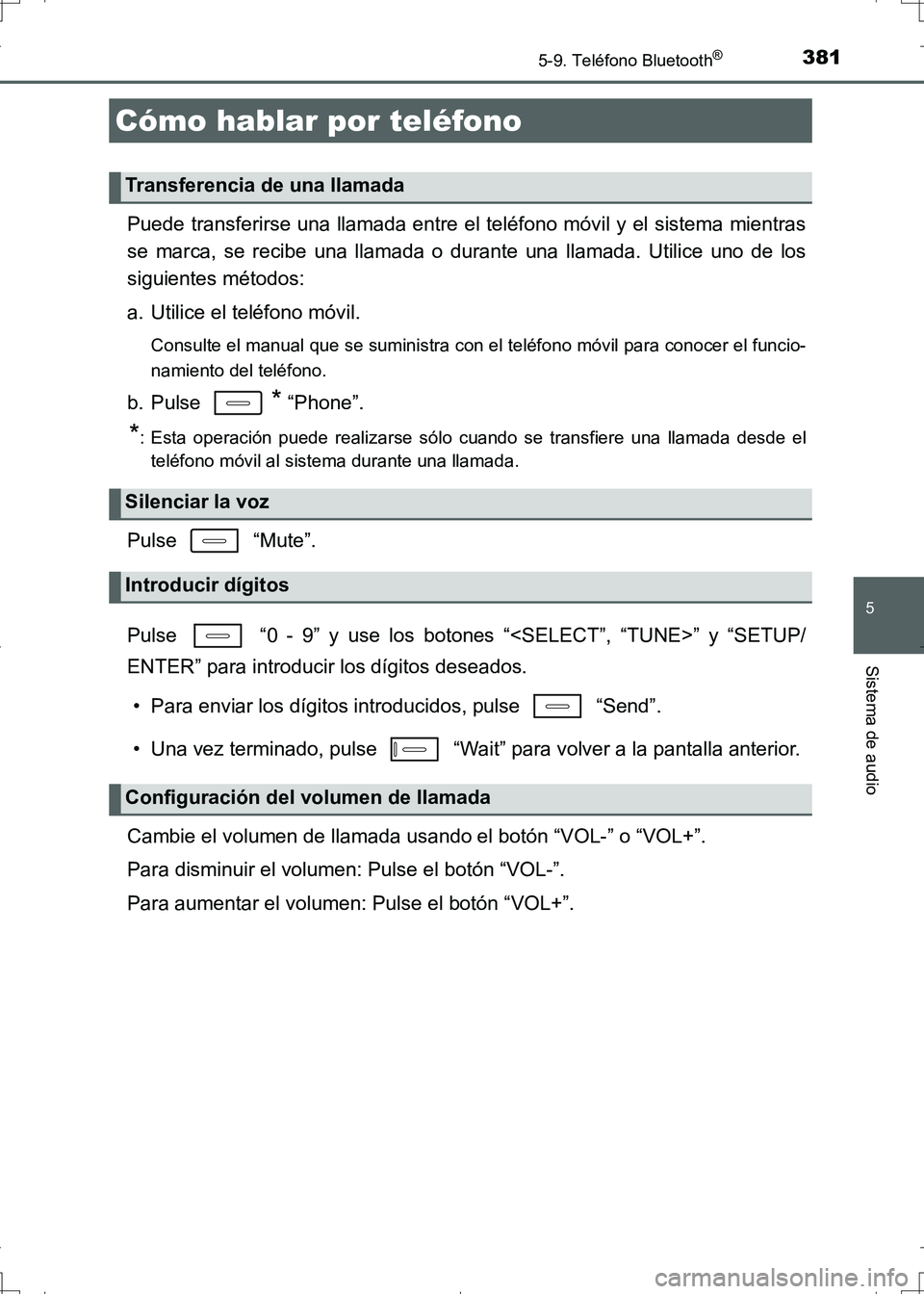 TOYOTA AURIS HYBRID 2017 Manual del propietario (in Spanish) 3815-9. Teléfono Bluetooth®
5
Sistema de audio
UK_AURIS_HV_HB_ES (OM12L10S)
Puede transferirse una llamada entre el teléfono móvil y el sistema mientras
se marca, se recibe una llamada o durante u TOYOTA AURIS HYBRID 2017 Manual del propietario (in Spanish) 3815-9. Teléfono Bluetooth®
5
Sistema de audio
UK_AURIS_HV_HB_ES (OM12L10S)
Puede transferirse una llamada entre el teléfono móvil y el sistema mientras
se marca, se recibe una llamada o durante u
