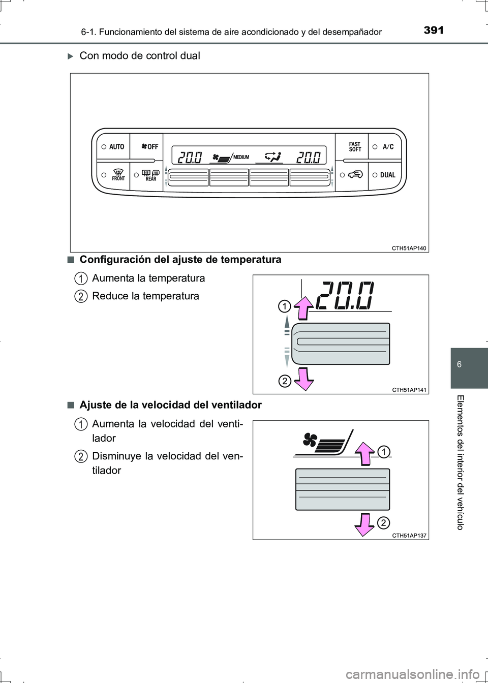 TOYOTA AURIS HYBRID 2017 Manual del propietario (in Spanish) 3916-1. Funcionamiento del sistema de aire acondicionado y del desempañador
6
Elementos del interior del vehículo
UK_AURIS_HV_HB_ES (OM12L10S)
Con modo de control dual
■Configuración del ajust TOYOTA AURIS HYBRID 2017 Manual del propietario (in Spanish) 3916-1. Funcionamiento del sistema de aire acondicionado y del desempañador
6
Elementos del interior del vehículo
UK_AURIS_HV_HB_ES (OM12L10S)
Con modo de control dual
■Configuración del ajust
