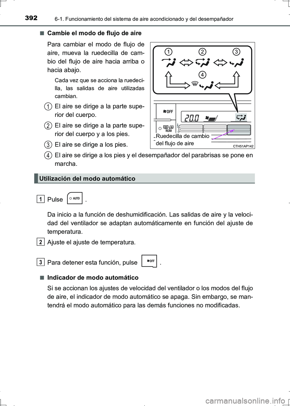 TOYOTA AURIS HYBRID 2017 Manual del propietario (in Spanish) 3926-1. Funcionamiento del sistema de aire acondicionado y del desempañador
UK_AURIS_HV_HB_ES (OM12L10S)■
Cambie el modo de flujo de aire
Para cambiar el modo de flujo de
aire, mueva la ruedecilla TOYOTA AURIS HYBRID 2017 Manual del propietario (in Spanish) 3926-1. Funcionamiento del sistema de aire acondicionado y del desempañador
UK_AURIS_HV_HB_ES (OM12L10S)■
Cambie el modo de flujo de aire
Para cambiar el modo de flujo de
aire, mueva la ruedecilla