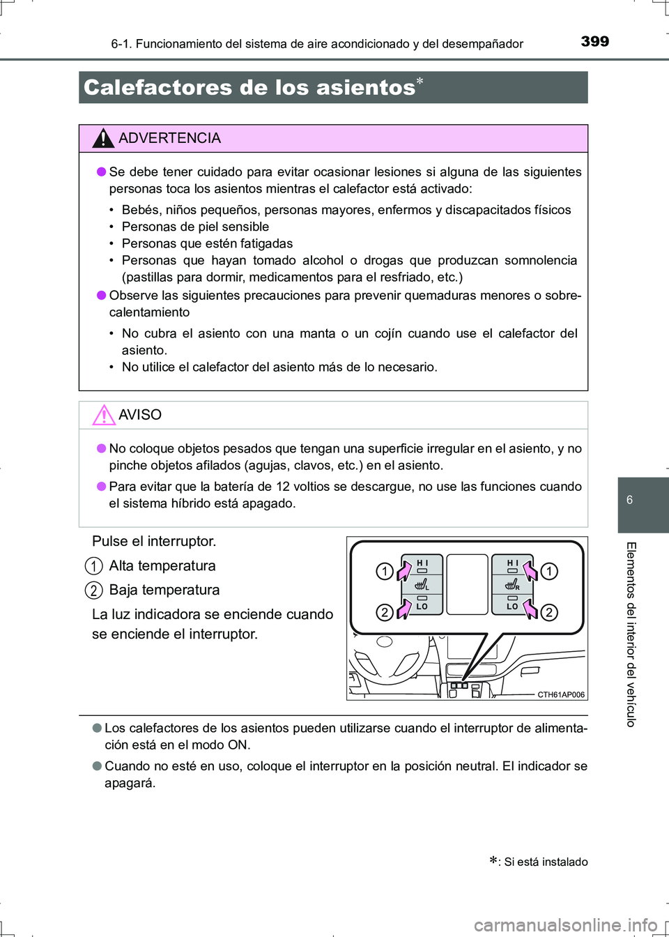 TOYOTA AURIS HYBRID 2017 Manual del propietario (in Spanish) 3996-1. Funcionamiento del sistema de aire acondicionado y del desempañador
6
Elementos del interior del vehículo
UK_AURIS_HV_HB_ES (OM12L10S)
Pulse el interruptor.
Alta temperatura
Baja temperatura TOYOTA AURIS HYBRID 2017 Manual del propietario (in Spanish) 3996-1. Funcionamiento del sistema de aire acondicionado y del desempañador
6
Elementos del interior del vehículo
UK_AURIS_HV_HB_ES (OM12L10S)
Pulse el interruptor.
Alta temperatura
Baja temperatura