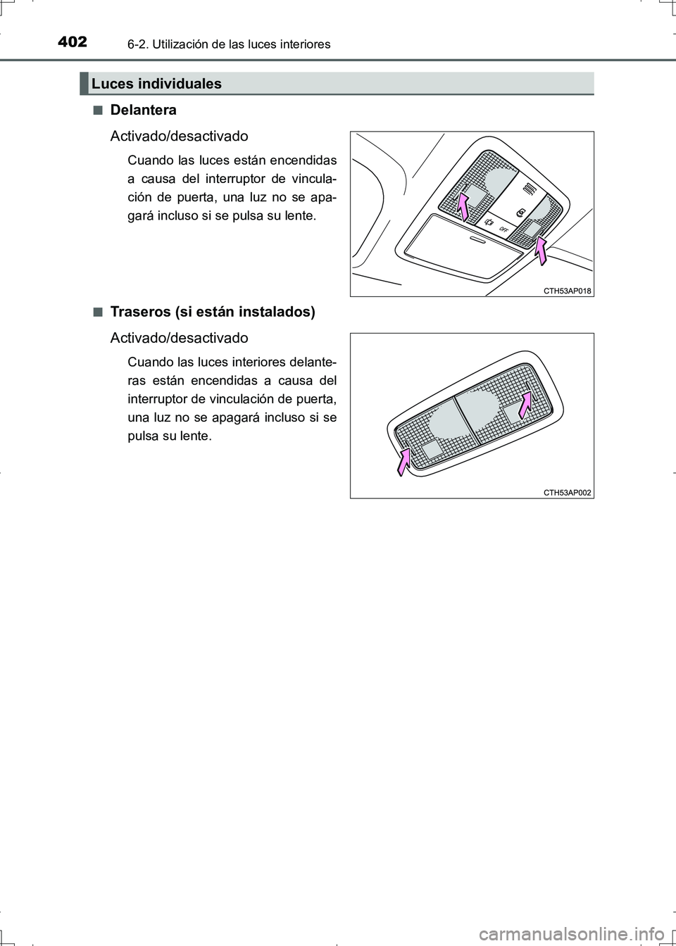 TOYOTA AURIS HYBRID 2017  Manual del propietario (in Spanish) 4026-2. Utilización de las luces interiores
UK_AURIS_HV_HB_ES (OM12L10S)■
Delantera
Activado/desactivado
Cuando las luces están encendidas
a causa del interruptor de vincula-
ción de puerta, una 