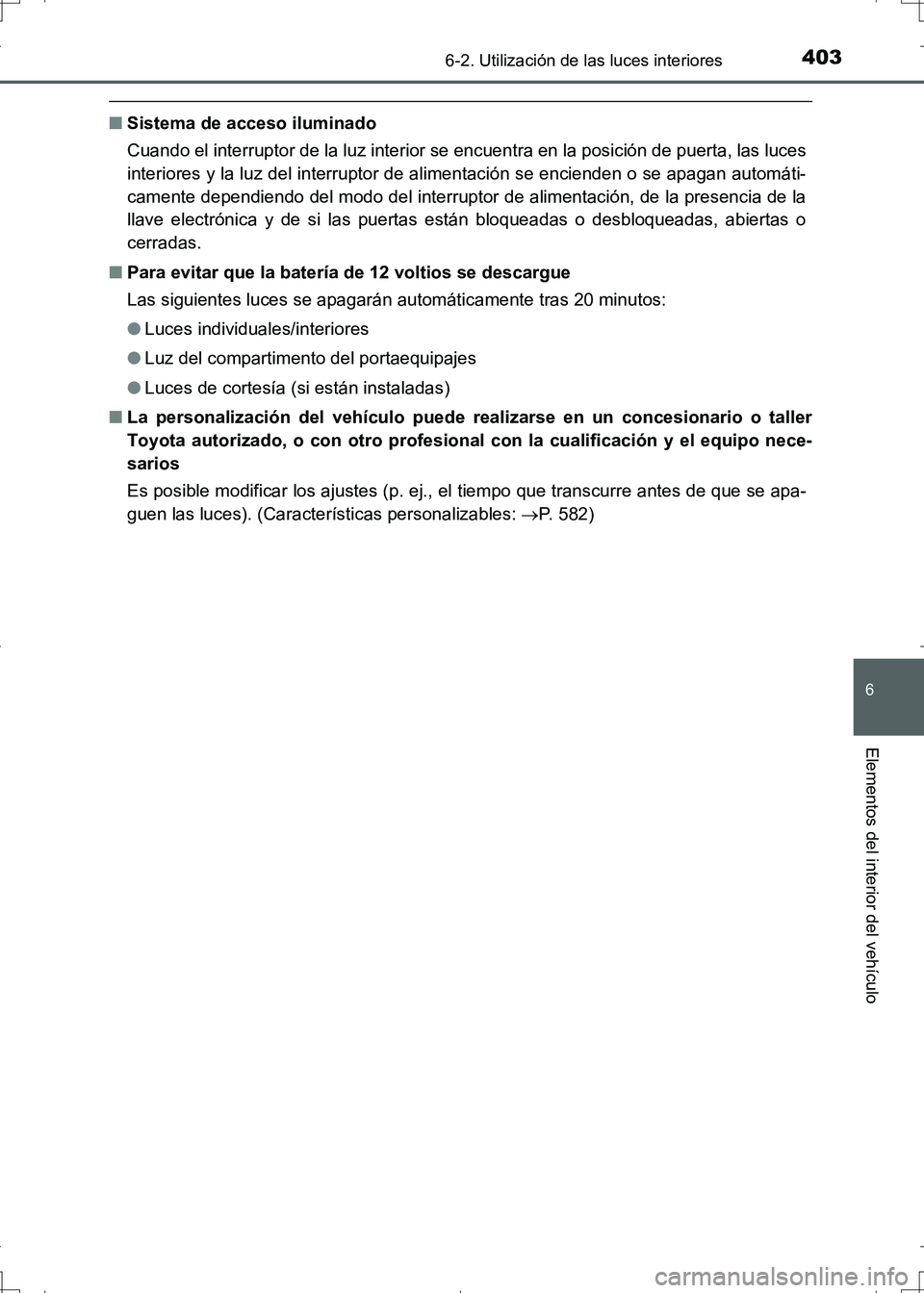 TOYOTA AURIS HYBRID 2017  Manual del propietario (in Spanish) 4036-2. Utilización de las luces interiores
6
Elementos del interior del vehículo
UK_AURIS_HV_HB_ES (OM12L10S)
■Sistema de acceso iluminado
Cuando el interruptor de la luz interior se encuentra en