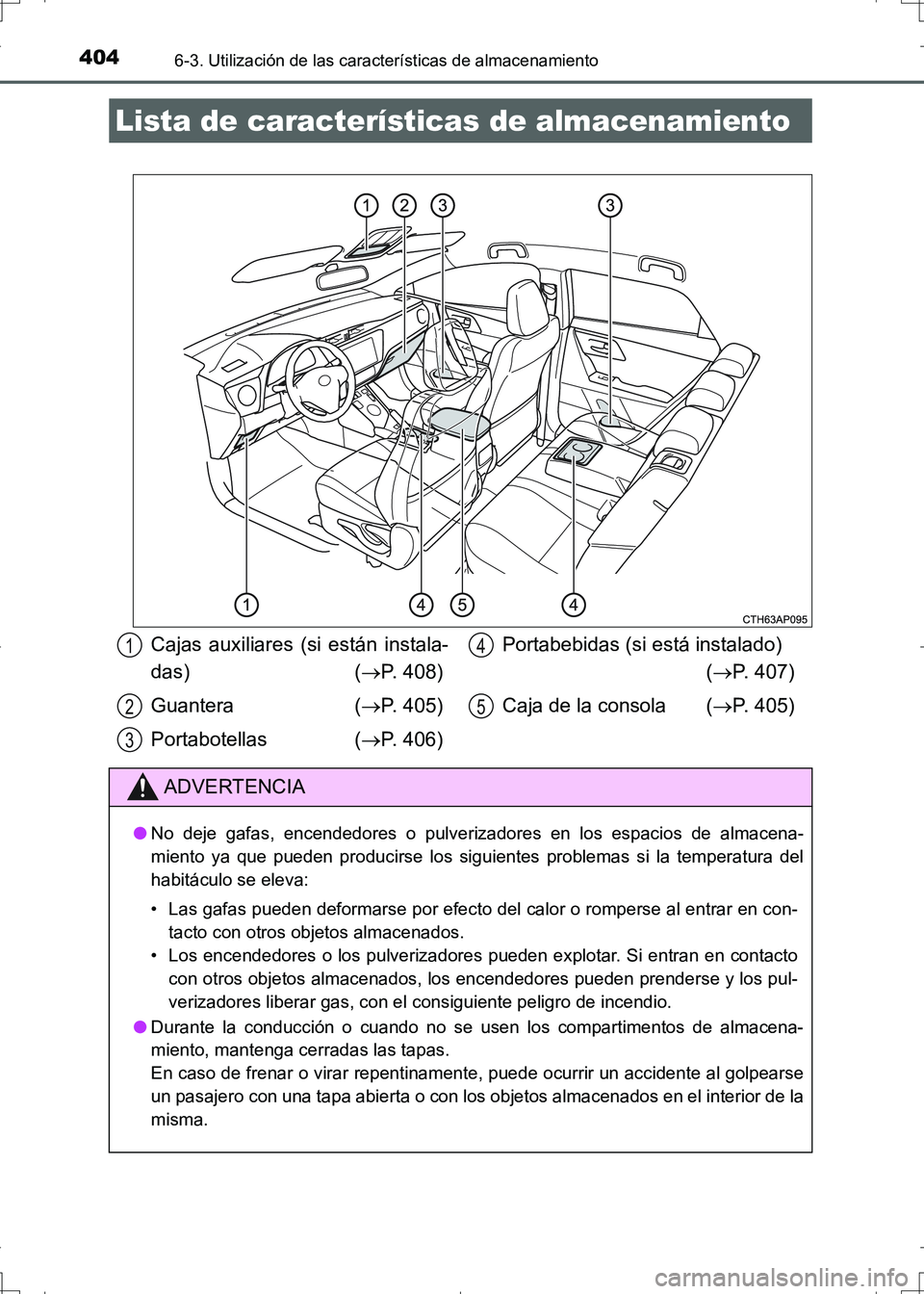 TOYOTA AURIS HYBRID 2017  Manual del propietario (in Spanish) 404
UK_AURIS_HV_HB_ES (OM12L10S)
6-3. Utilización de las características de almacenamiento
Lista de características de almacenamiento
Cajas auxiliares (si están instala-
das) (P. 408)
Guantera 