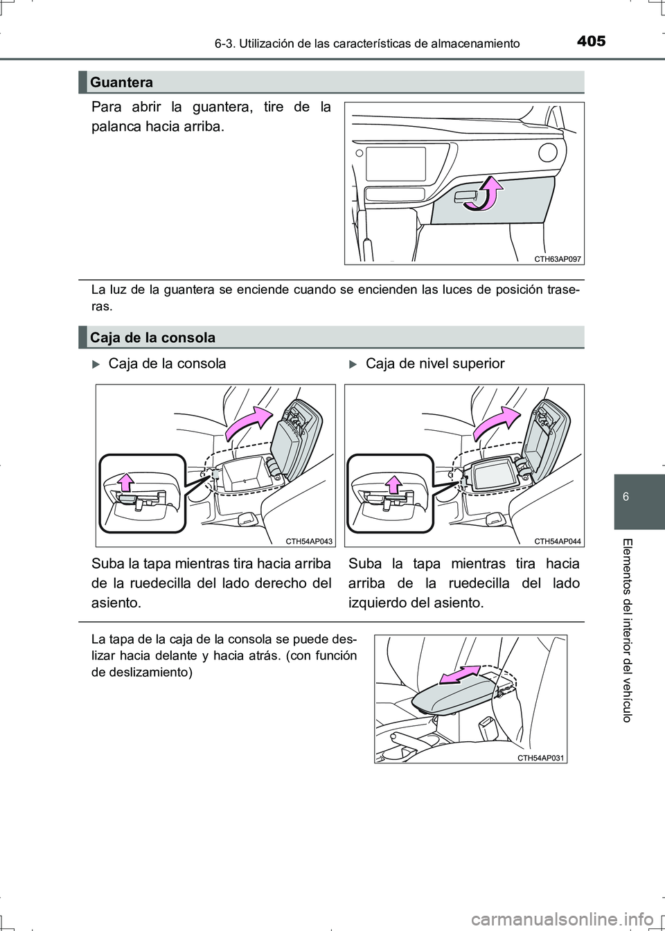 TOYOTA AURIS HYBRID 2017  Manual del propietario (in Spanish) 4056-3. Utilización de las características de almacenamiento
6
Elementos del interior del vehículo
UK_AURIS_HV_HB_ES (OM12L10S)
Para abrir la guantera, tire de la
palanca hacia arriba.
La luz de la