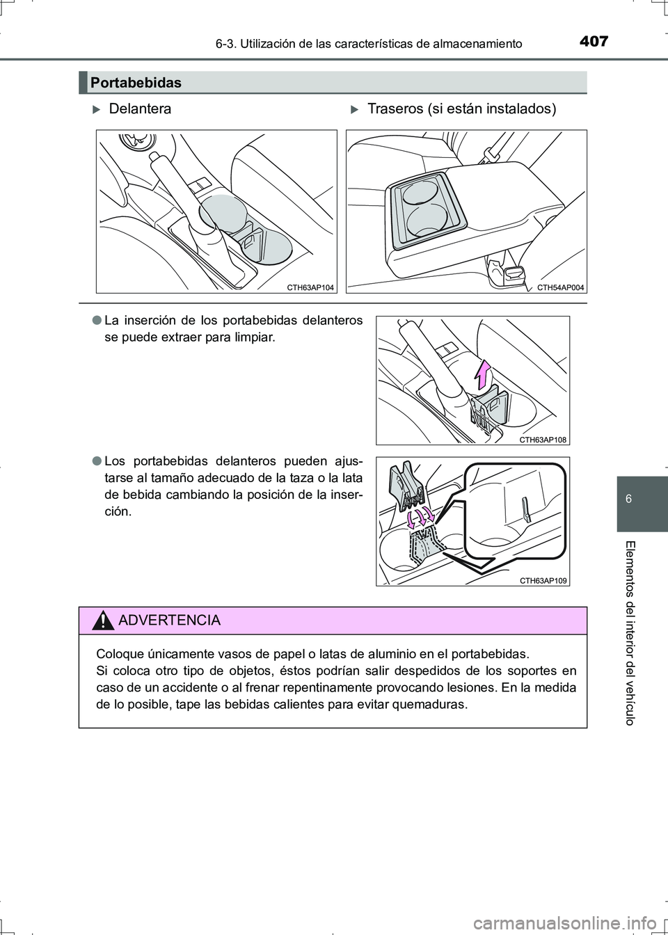 TOYOTA AURIS HYBRID 2017  Manual del propietario (in Spanish) 4076-3. Utilización de las características de almacenamiento
6
Elementos del interior del vehículo
UK_AURIS_HV_HB_ES (OM12L10S)
Portabebidas
DelanteraTraseros (si están instalados)
●La ins