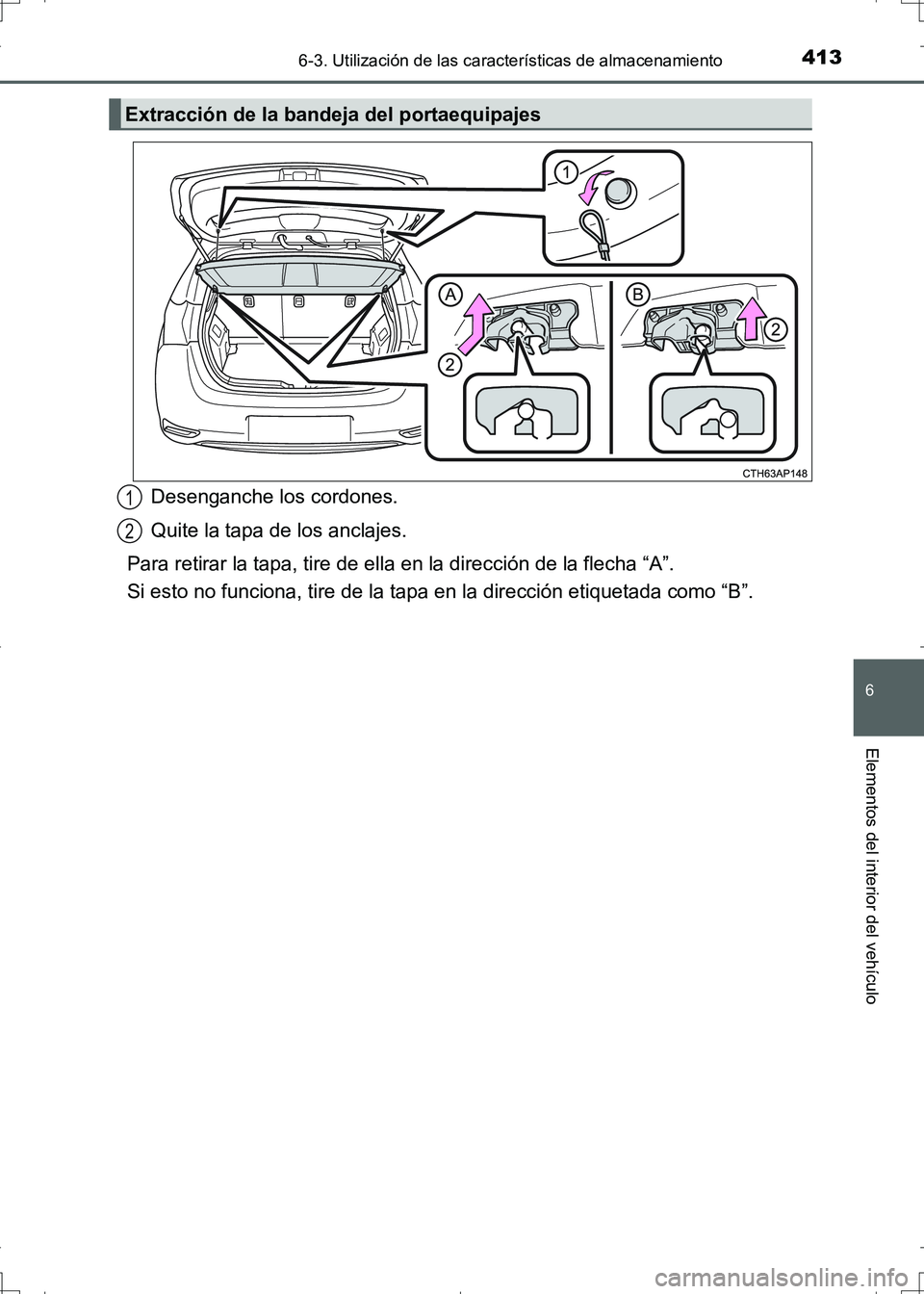 TOYOTA AURIS HYBRID 2017 Manual del propietario (in Spanish) 4136-3. Utilización de las características de almacenamiento
6
Elementos del interior del vehículo
UK_AURIS_HV_HB_ES (OM12L10S)
Desenganche los cordones.
Quite la tapa de los anclajes.
Para retirar TOYOTA AURIS HYBRID 2017 Manual del propietario (in Spanish) 4136-3. Utilización de las características de almacenamiento
6
Elementos del interior del vehículo
UK_AURIS_HV_HB_ES (OM12L10S)
Desenganche los cordones.
Quite la tapa de los anclajes.
Para retirar
