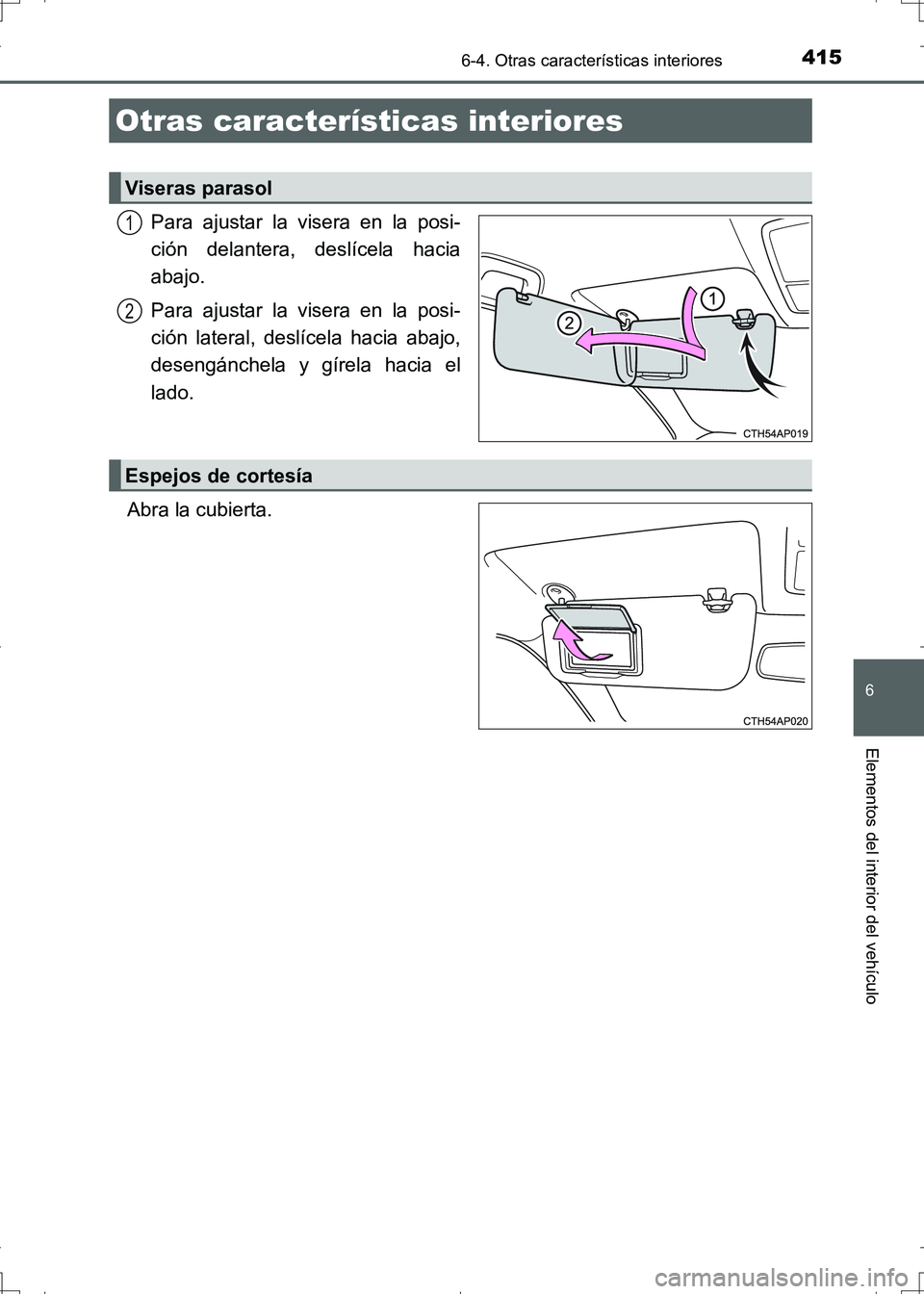 TOYOTA AURIS HYBRID 2017 Manual del propietario (in Spanish) 415
6
Elementos del interior del vehículo
UK_AURIS_HV_HB_ES (OM12L10S)
6-4. Otras características interiores
Para ajustar la visera en la posi-
ción delantera, deslícela hacia
abajo.
Para ajustar TOYOTA AURIS HYBRID 2017 Manual del propietario (in Spanish) 415
6
Elementos del interior del vehículo
UK_AURIS_HV_HB_ES (OM12L10S)
6-4. Otras características interiores
Para ajustar la visera en la posi-
ción delantera, deslícela hacia
abajo.
Para ajustar