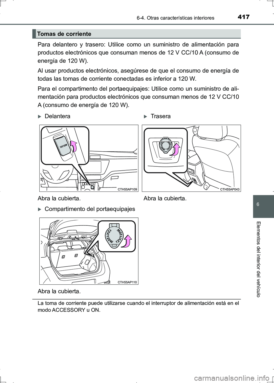 TOYOTA AURIS HYBRID 2017 Manual del propietario (in Spanish) 4176-4. Otras características interiores
6
Elementos del interior del vehículo
UK_AURIS_HV_HB_ES (OM12L10S)
Para delantero y trasero: Utilice como un suministro de alimentación para
productos elect TOYOTA AURIS HYBRID 2017 Manual del propietario (in Spanish) 4176-4. Otras características interiores
6
Elementos del interior del vehículo
UK_AURIS_HV_HB_ES (OM12L10S)
Para delantero y trasero: Utilice como un suministro de alimentación para
productos elect