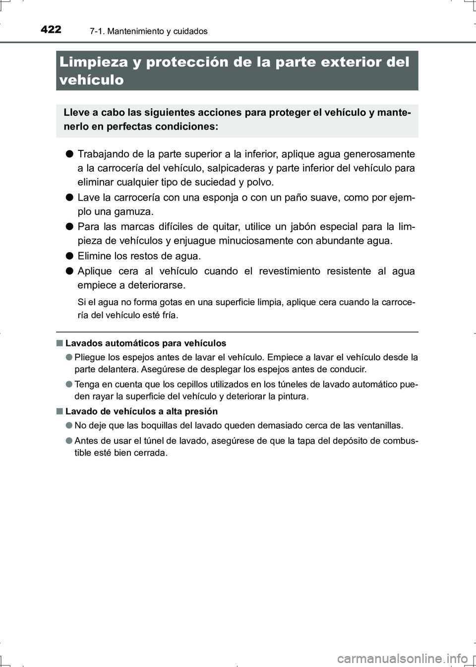 TOYOTA AURIS HYBRID 2017  Manual del propietario (in Spanish) 422
UK_AURIS_HV_HB_ES (OM12L10S)
7-1. Mantenimiento y cuidados
●Trabajando de la parte superior a la inferior, aplique agua generosamente
a la carrocería del vehículo, salpicaderas y parte inferio