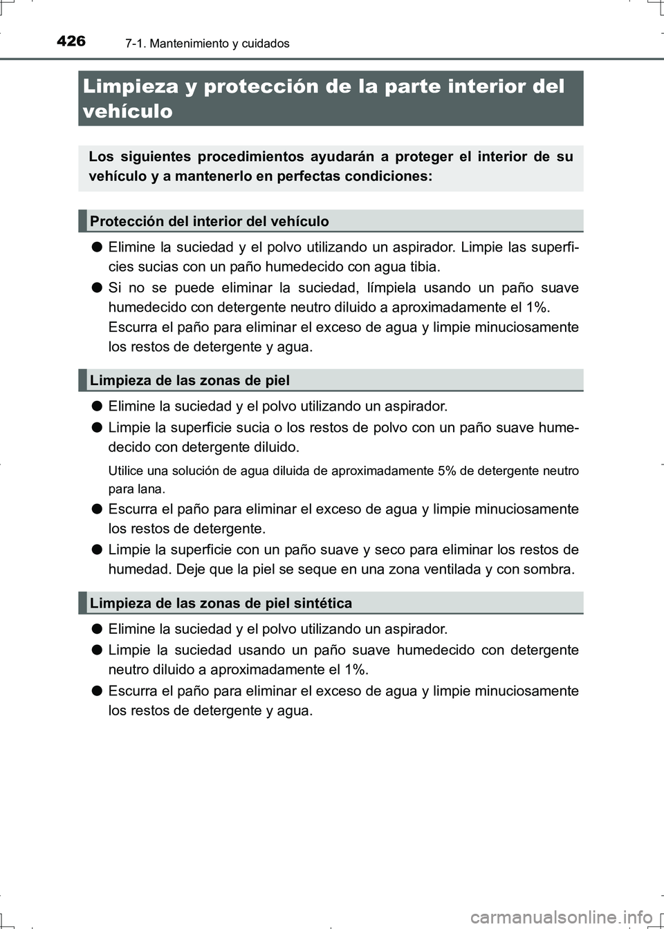 TOYOTA AURIS HYBRID 2017  Manual del propietario (in Spanish) 4267-1. Mantenimiento y cuidados
UK_AURIS_HV_HB_ES (OM12L10S)
●Elimine la suciedad y el polvo utilizando un aspirador. Limpie las superfi-
cies sucias con un paño humedecido con agua tibia.
●Si n