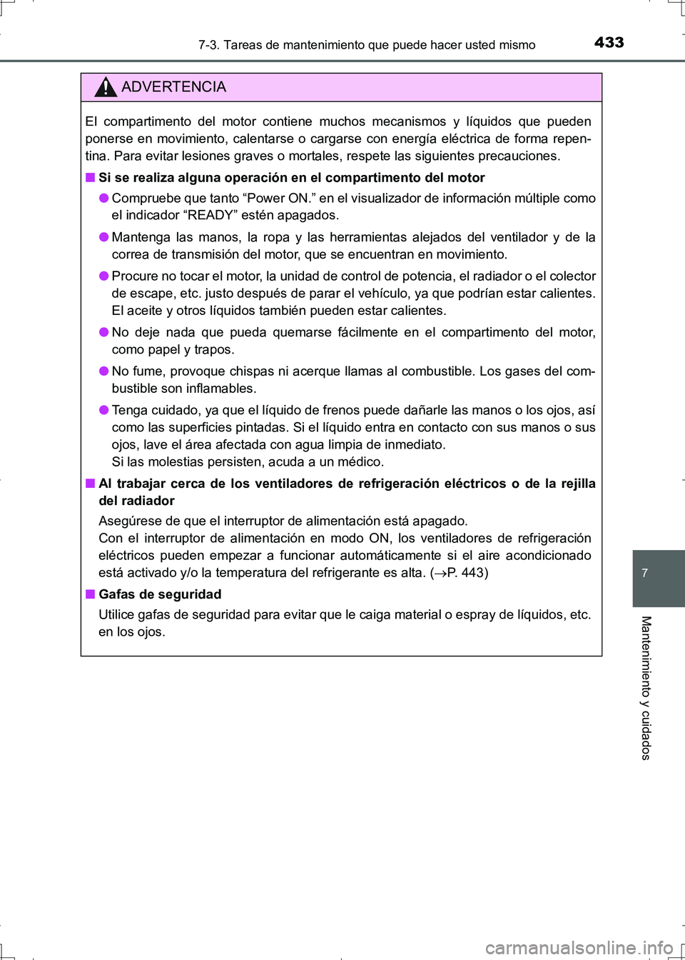 TOYOTA AURIS HYBRID 2017 Manual del propietario (in Spanish) 4337-3. Tareas de mantenimiento que puede hacer usted mismo
7
Mantenimiento y cuidados
UK_AURIS_HV_HB_ES (OM12L10S)
ADVERTENCIA
El compartimento del motor contiene muchos mecanismos y líquidos que pu TOYOTA AURIS HYBRID 2017 Manual del propietario (in Spanish) 4337-3. Tareas de mantenimiento que puede hacer usted mismo
7
Mantenimiento y cuidados
UK_AURIS_HV_HB_ES (OM12L10S)
ADVERTENCIA
El compartimento del motor contiene muchos mecanismos y líquidos que pu