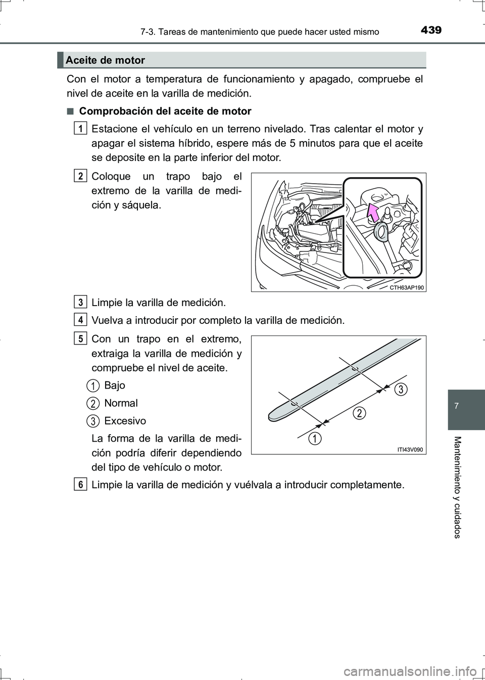TOYOTA AURIS HYBRID 2017 Manual del propietario (in Spanish) 4397-3. Tareas de mantenimiento que puede hacer usted mismo
7
Mantenimiento y cuidados
UK_AURIS_HV_HB_ES (OM12L10S)
Con el motor a temperatura de funcionamiento y apagado, compruebe el
nivel de aceite TOYOTA AURIS HYBRID 2017 Manual del propietario (in Spanish) 4397-3. Tareas de mantenimiento que puede hacer usted mismo
7
Mantenimiento y cuidados
UK_AURIS_HV_HB_ES (OM12L10S)
Con el motor a temperatura de funcionamiento y apagado, compruebe el
nivel de aceite