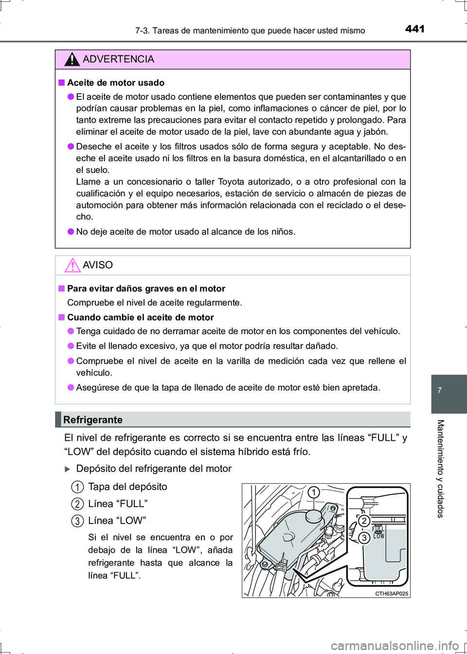 TOYOTA AURIS HYBRID 2017 Manual del propietario (in Spanish) 4417-3. Tareas de mantenimiento que puede hacer usted mismo
7
Mantenimiento y cuidados
UK_AURIS_HV_HB_ES (OM12L10S)
El nivel de refrigerante es correcto si se encuentra entre las líneas “FULL” y
TOYOTA AURIS HYBRID 2017 Manual del propietario (in Spanish) 4417-3. Tareas de mantenimiento que puede hacer usted mismo
7
Mantenimiento y cuidados
UK_AURIS_HV_HB_ES (OM12L10S)
El nivel de refrigerante es correcto si se encuentra entre las líneas “FULL” y