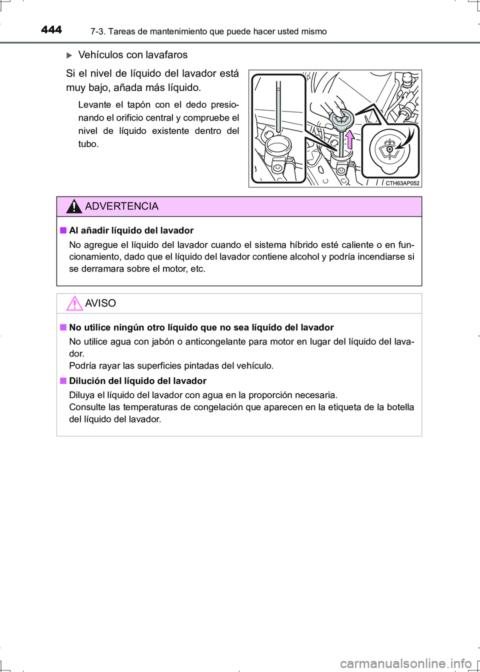 TOYOTA AURIS HYBRID 2017 Manual del propietario (in Spanish) 4447-3. Tareas de mantenimiento que puede hacer usted mismo
UK_AURIS_HV_HB_ES (OM12L10S)
Vehículos con lavafaros
Si el nivel de líquido del lavador está
muy bajo, añada más líquido.
Levante e TOYOTA AURIS HYBRID 2017 Manual del propietario (in Spanish) 4447-3. Tareas de mantenimiento que puede hacer usted mismo
UK_AURIS_HV_HB_ES (OM12L10S)
Vehículos con lavafaros
Si el nivel de líquido del lavador está
muy bajo, añada más líquido.
Levante e