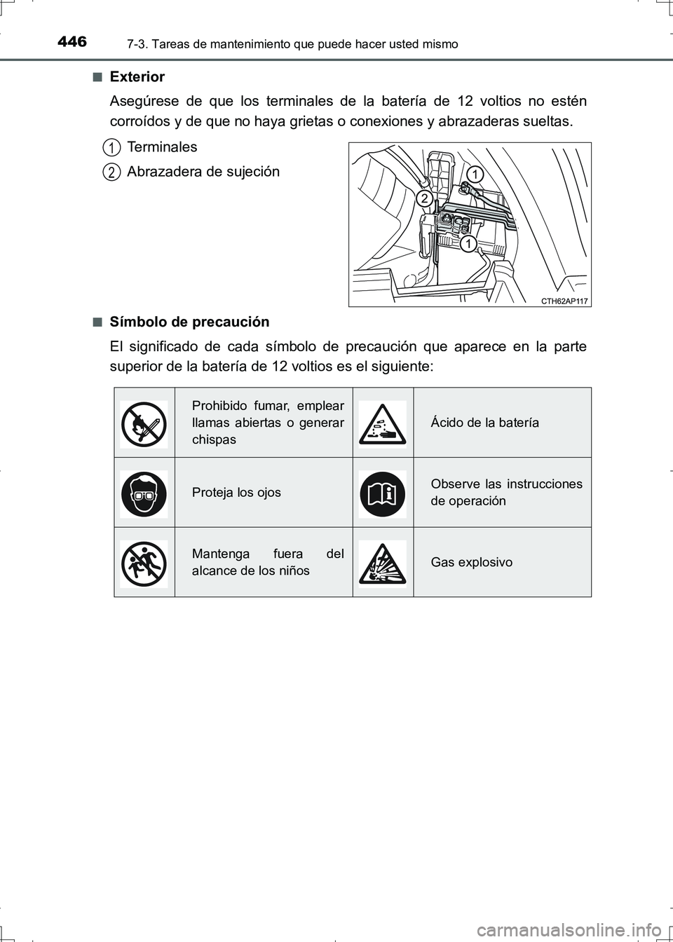 TOYOTA AURIS HYBRID 2017 Manual del propietario (in Spanish) 4467-3. Tareas de mantenimiento que puede hacer usted mismo
UK_AURIS_HV_HB_ES (OM12L10S)■
Exterior
Asegúrese de que los terminales de la batería de 12 voltios no estén
corroídos y de que no haya TOYOTA AURIS HYBRID 2017 Manual del propietario (in Spanish) 4467-3. Tareas de mantenimiento que puede hacer usted mismo
UK_AURIS_HV_HB_ES (OM12L10S)■
Exterior
Asegúrese de que los terminales de la batería de 12 voltios no estén
corroídos y de que no haya