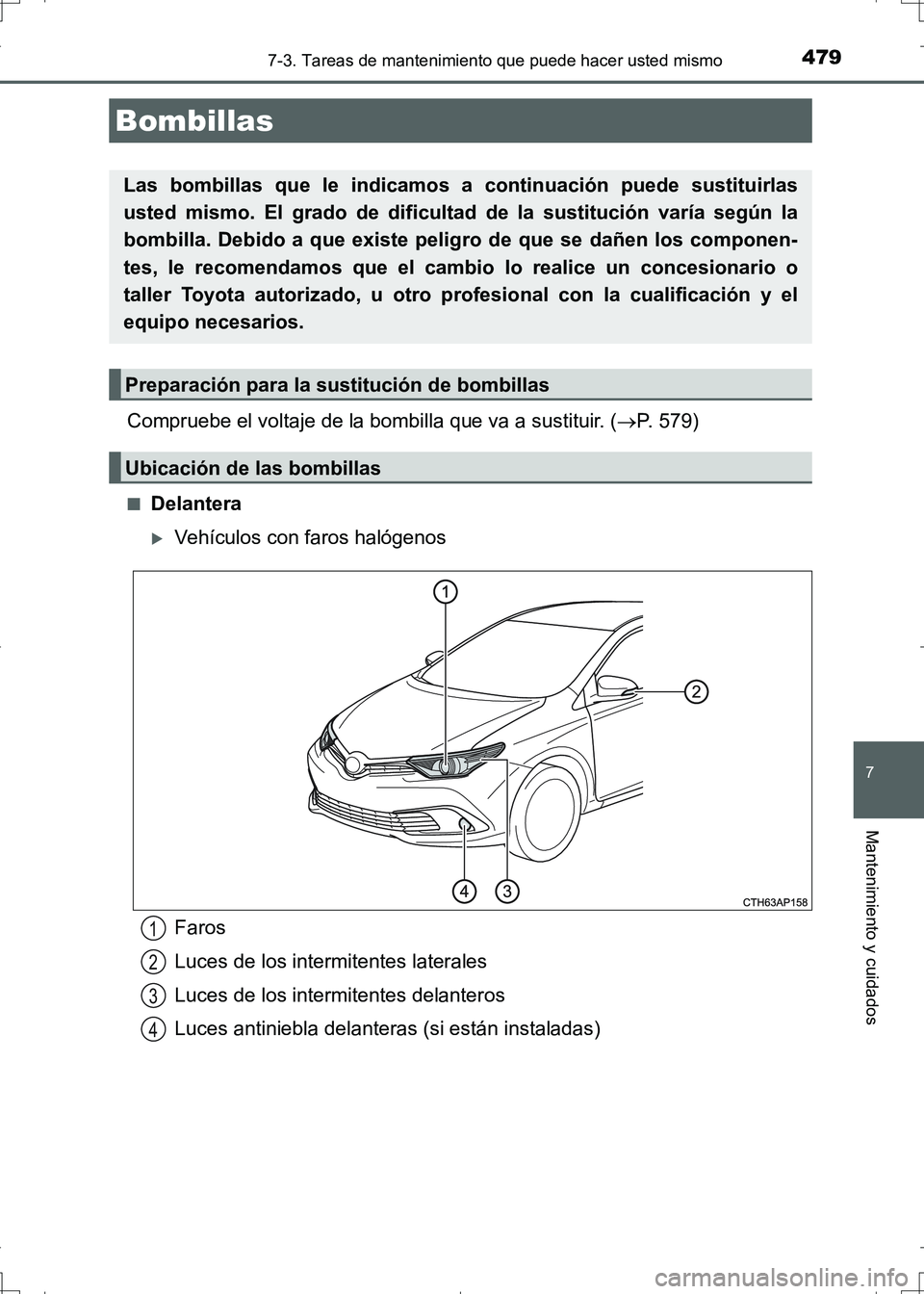 TOYOTA AURIS HYBRID 2017 Manual del propietario (in Spanish) 4797-3. Tareas de mantenimiento que puede hacer usted mismo
7
Mantenimiento y cuidados
UK_AURIS_HV_HB_ES (OM12L10S)
Compruebe el voltaje de la bombilla que va a sustituir. (P. 579)
■Delantera
TOYOTA AURIS HYBRID 2017 Manual del propietario (in Spanish) 4797-3. Tareas de mantenimiento que puede hacer usted mismo
7
Mantenimiento y cuidados
UK_AURIS_HV_HB_ES (OM12L10S)
Compruebe el voltaje de la bombilla que va a sustituir. (P. 579)
■Delantera
