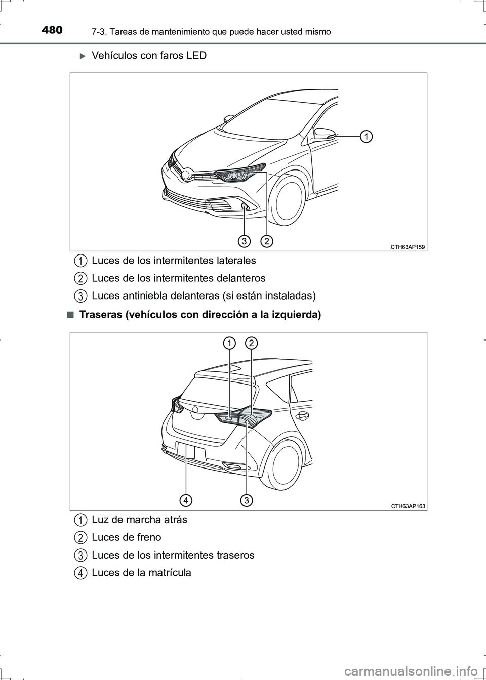 TOYOTA AURIS HYBRID 2017 Manual del propietario (in Spanish) 4807-3. Tareas de mantenimiento que puede hacer usted mismo
UK_AURIS_HV_HB_ES (OM12L10S)
Vehículos con faros LED
■Traseras (vehículos con dirección a la izquierda)
Luces de los intermitentes l TOYOTA AURIS HYBRID 2017 Manual del propietario (in Spanish) 4807-3. Tareas de mantenimiento que puede hacer usted mismo
UK_AURIS_HV_HB_ES (OM12L10S)
Vehículos con faros LED
■Traseras (vehículos con dirección a la izquierda)
Luces de los intermitentes l