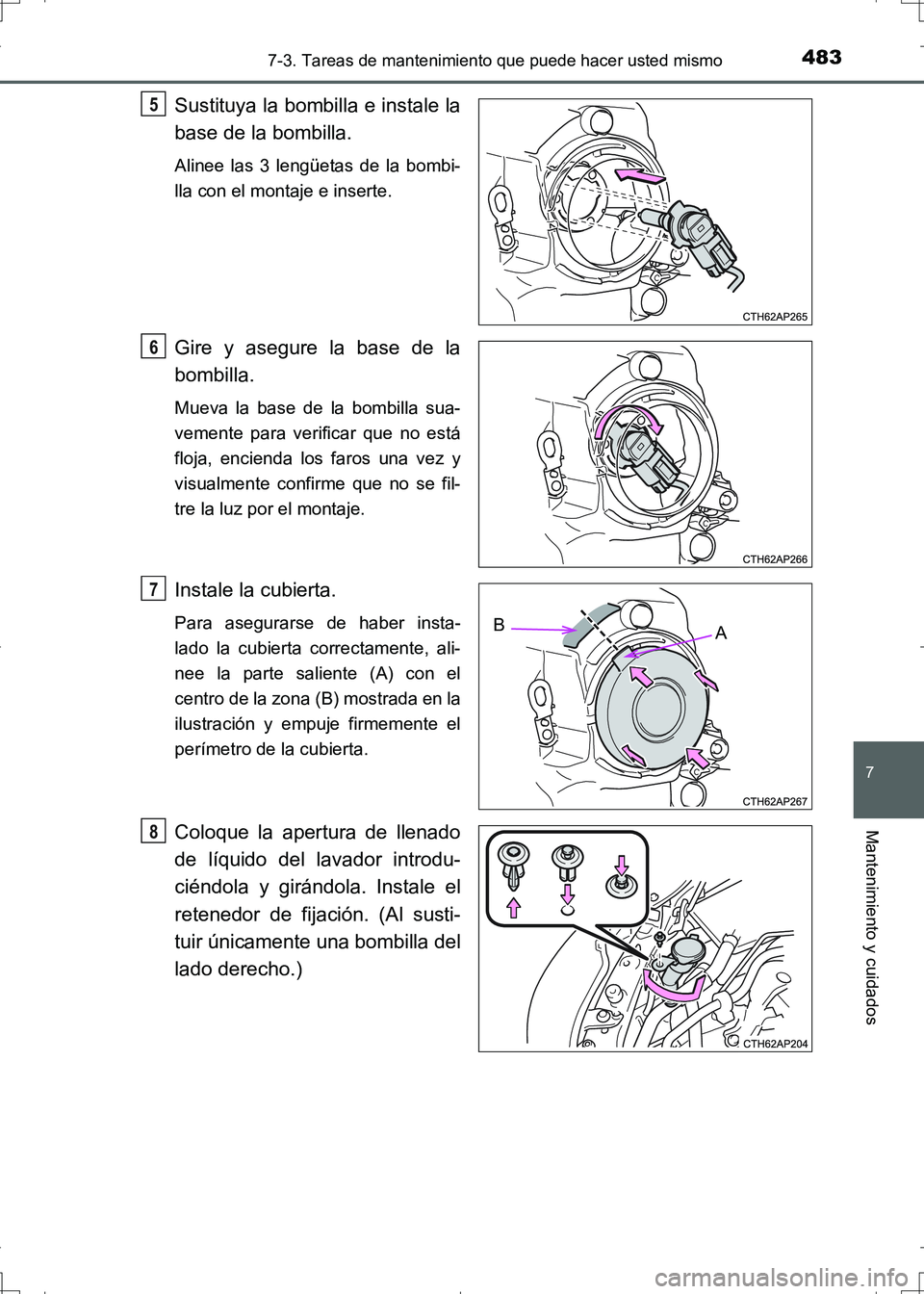 TOYOTA AURIS HYBRID 2017  Manual del propietario (in Spanish) 4837-3. Tareas de mantenimiento que puede hacer usted mismo
7
Mantenimiento y cuidados
UK_AURIS_HV_HB_ES (OM12L10S)
Sustituya la bombilla e instale la
base de la bombilla. 
Alinee las 3 lengüetas de 