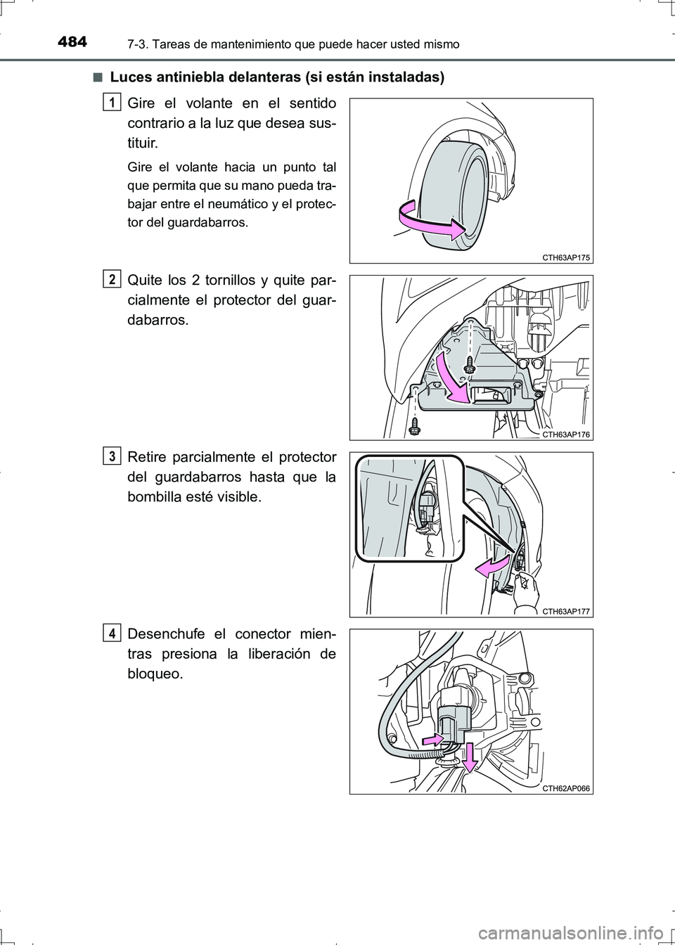TOYOTA AURIS HYBRID 2017  Manual del propietario (in Spanish) 4847-3. Tareas de mantenimiento que puede hacer usted mismo
UK_AURIS_HV_HB_ES (OM12L10S)■
Luces antiniebla delanteras (si están instaladas)
Gire el volante en el sentido
contrario a la luz que dese