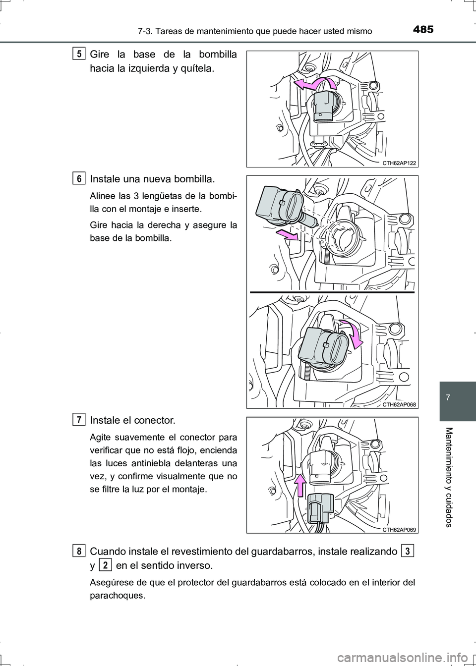 TOYOTA AURIS HYBRID 2017  Manual del propietario (in Spanish) 4857-3. Tareas de mantenimiento que puede hacer usted mismo
7
Mantenimiento y cuidados
UK_AURIS_HV_HB_ES (OM12L10S)
Gire la base de la bombilla
hacia la izquierda y quítela.
Instale una nueva bombill